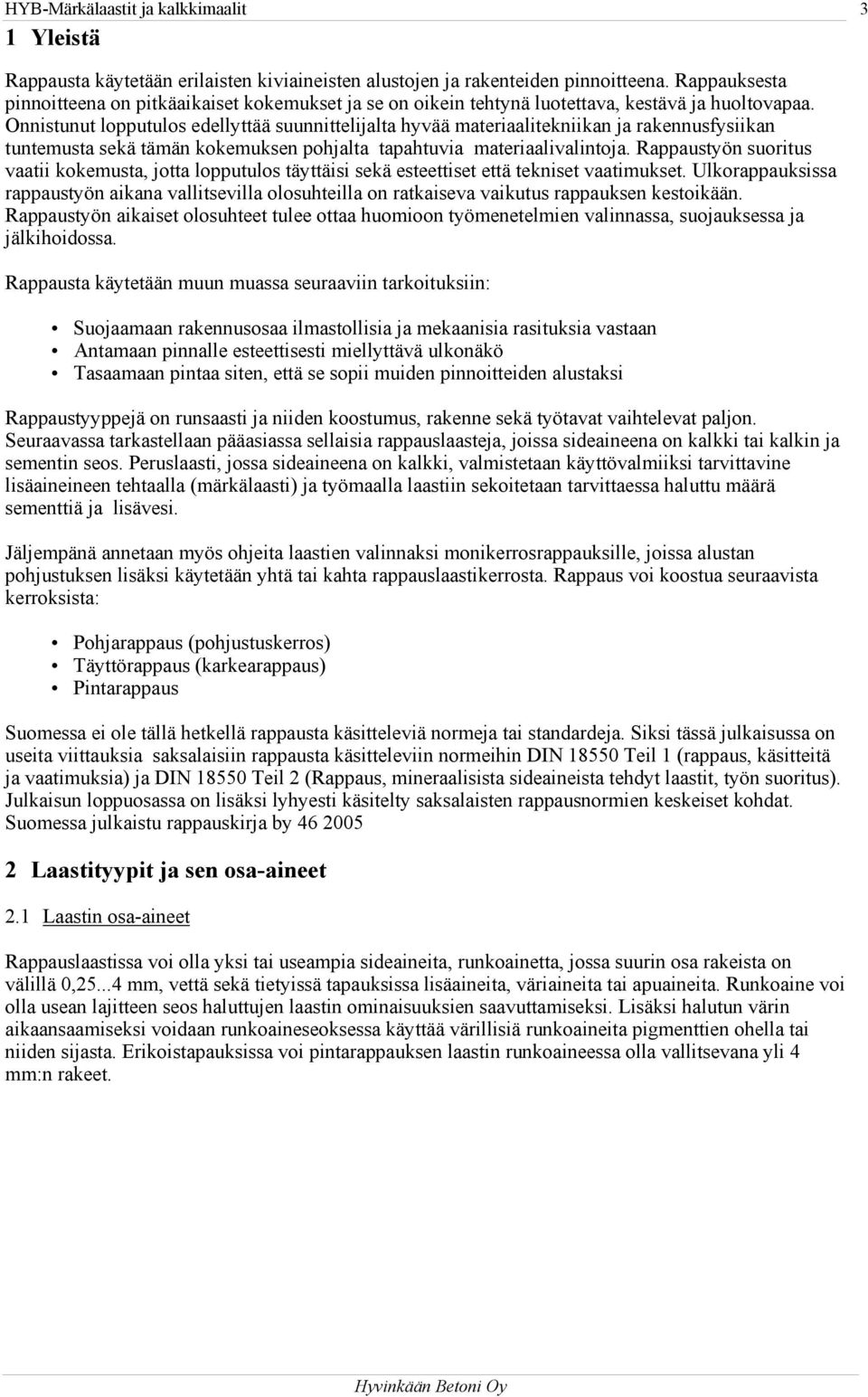 Onnistunut lopputulos edellyttää suunnittelijalta hyvää materiaalitekniikan ja rakennusfysiikan tuntemusta sekä tämän kokemuksen pohjalta tapahtuvia materiaalivalintoja.