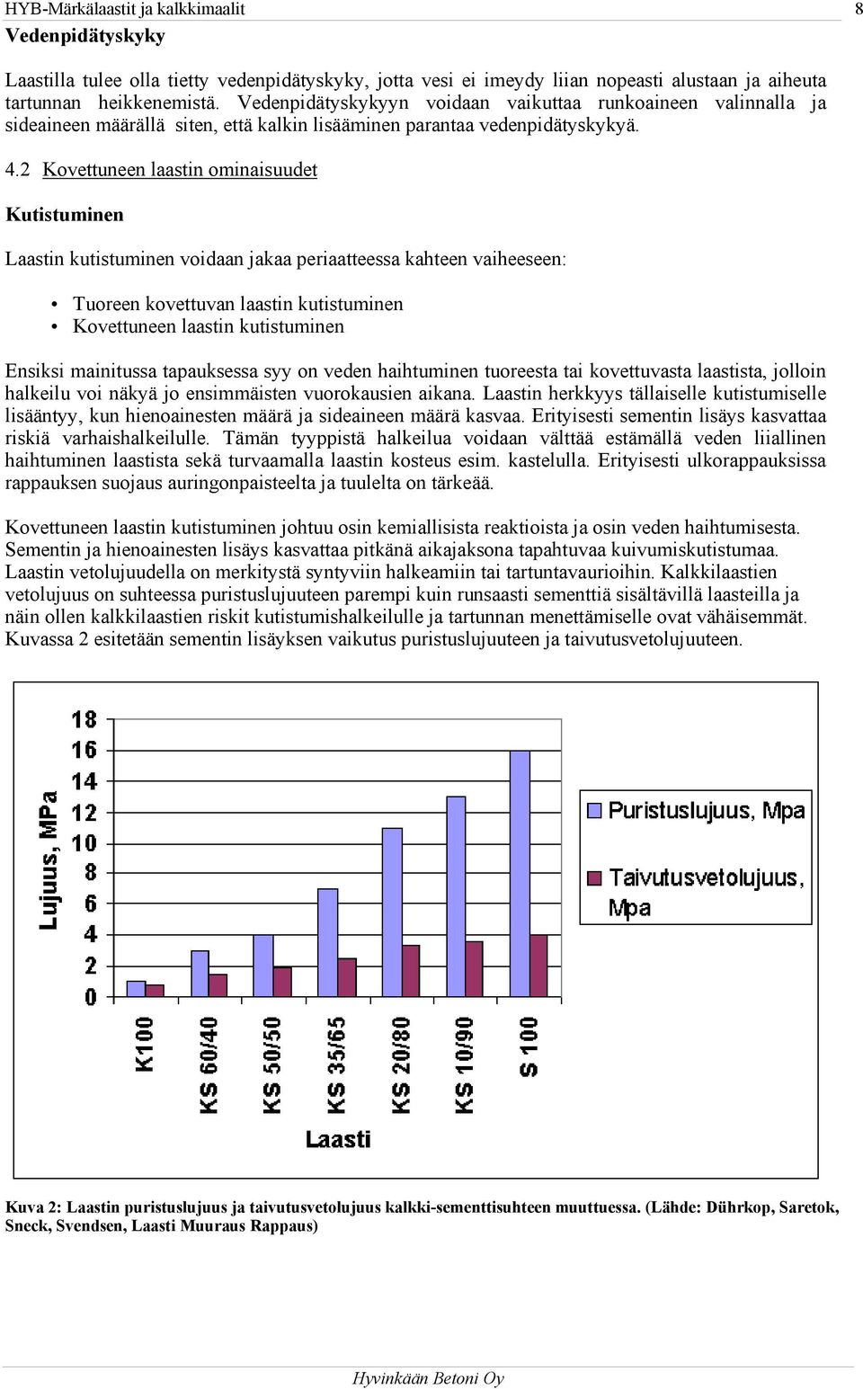 2 ovettuneen laastin ominaisuudet utistuminen Laastin kutistuminen voidaan jakaa periaatteessa kahteen vaiheeseen: Tuoreen kovettuvan laastin kutistuminen ovettuneen laastin kutistuminen Ensiksi