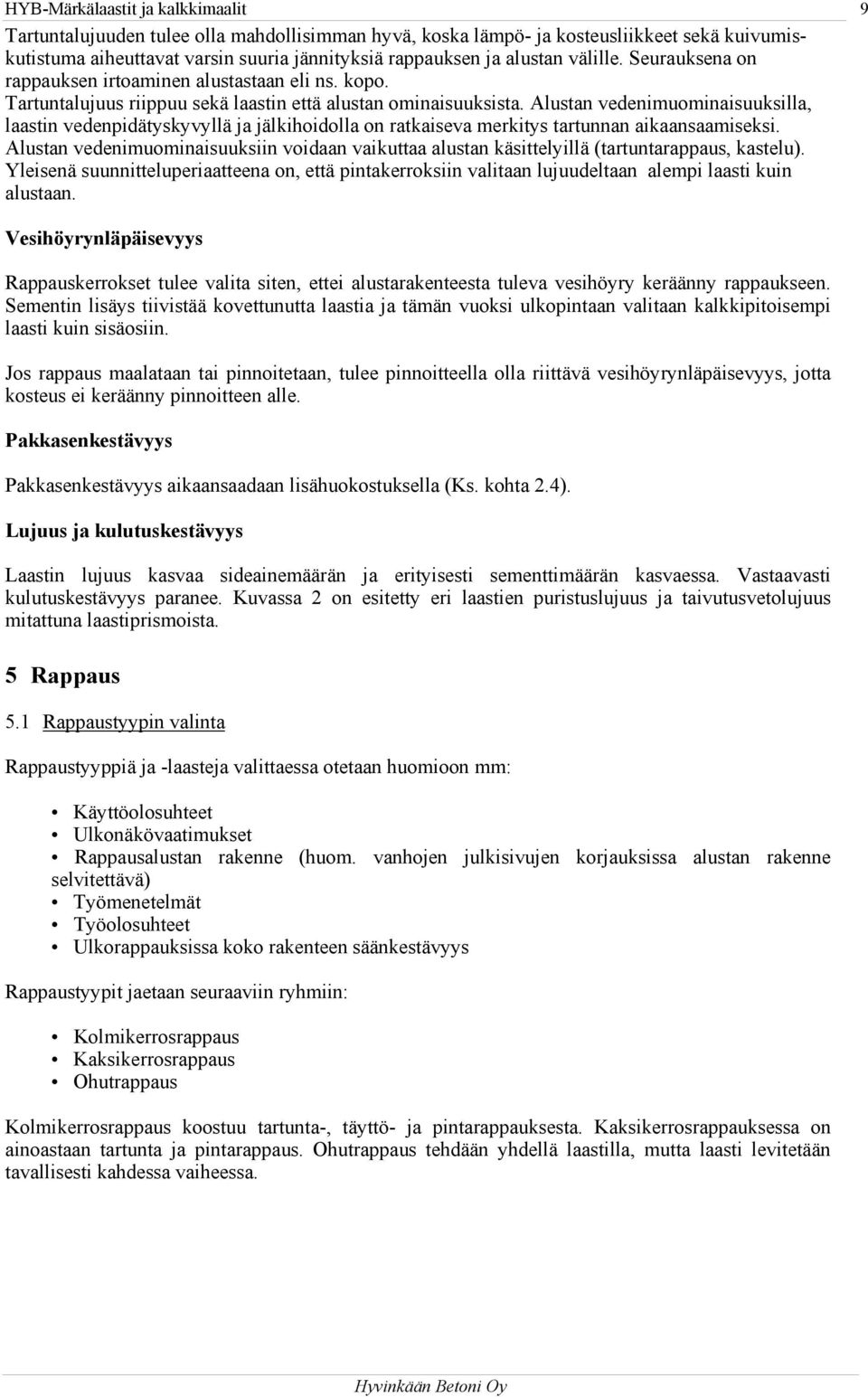 Alustan vedenimuominaisuuksilla, laastin vedenpidätyskyvyllä ja jälkihoidolla on ratkaiseva merkitys tartunnan aikaansaamiseksi.