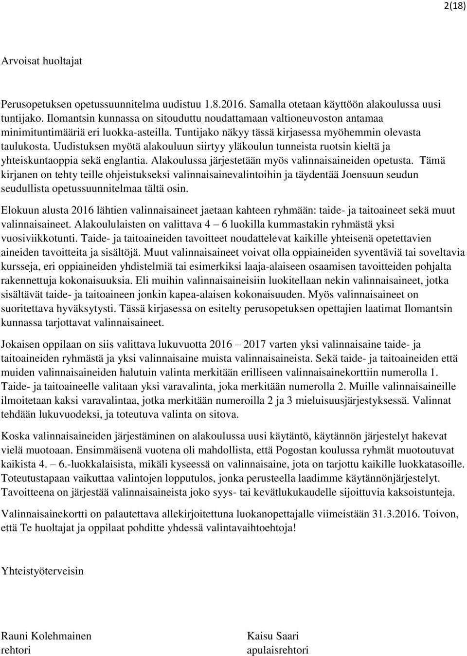 Uudistuksen myötä alakouluun siirtyy yläkoulun tunneista ruotsin kieltä ja yhteiskuntaoppia sekä englantia. Alakoulussa järjestetään myös valinnaisaineiden opetusta.