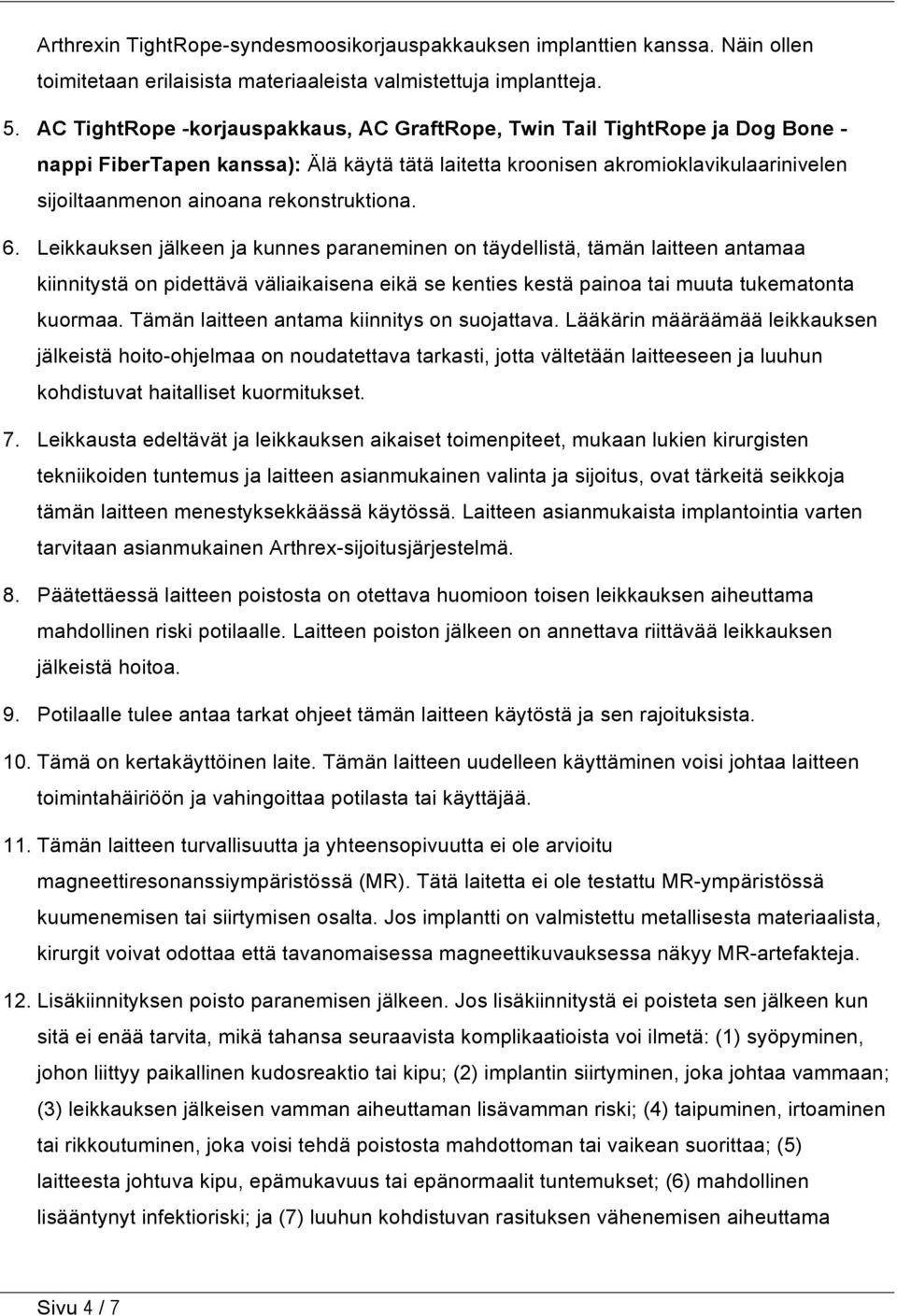 rekonstruktiona. 6. Leikkauksen jälkeen ja kunnes paraneminen on täydellistä, tämän laitteen antamaa kiinnitystä on pidettävä väliaikaisena eikä se kenties kestä painoa tai muuta tukematonta kuormaa.