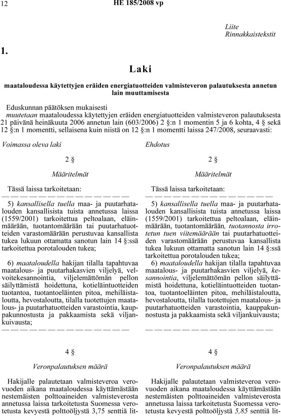 energiatuotteiden valmisteveron palautuksesta 21 päivänä heinäkuuta 2006 annetun lain (603/2006) 2 :n 1 momentin 5 ja 6 kohta, 4 sekä 12 :n 1 momentti, sellaisena kuin niistä on 12 :n 1 momentti