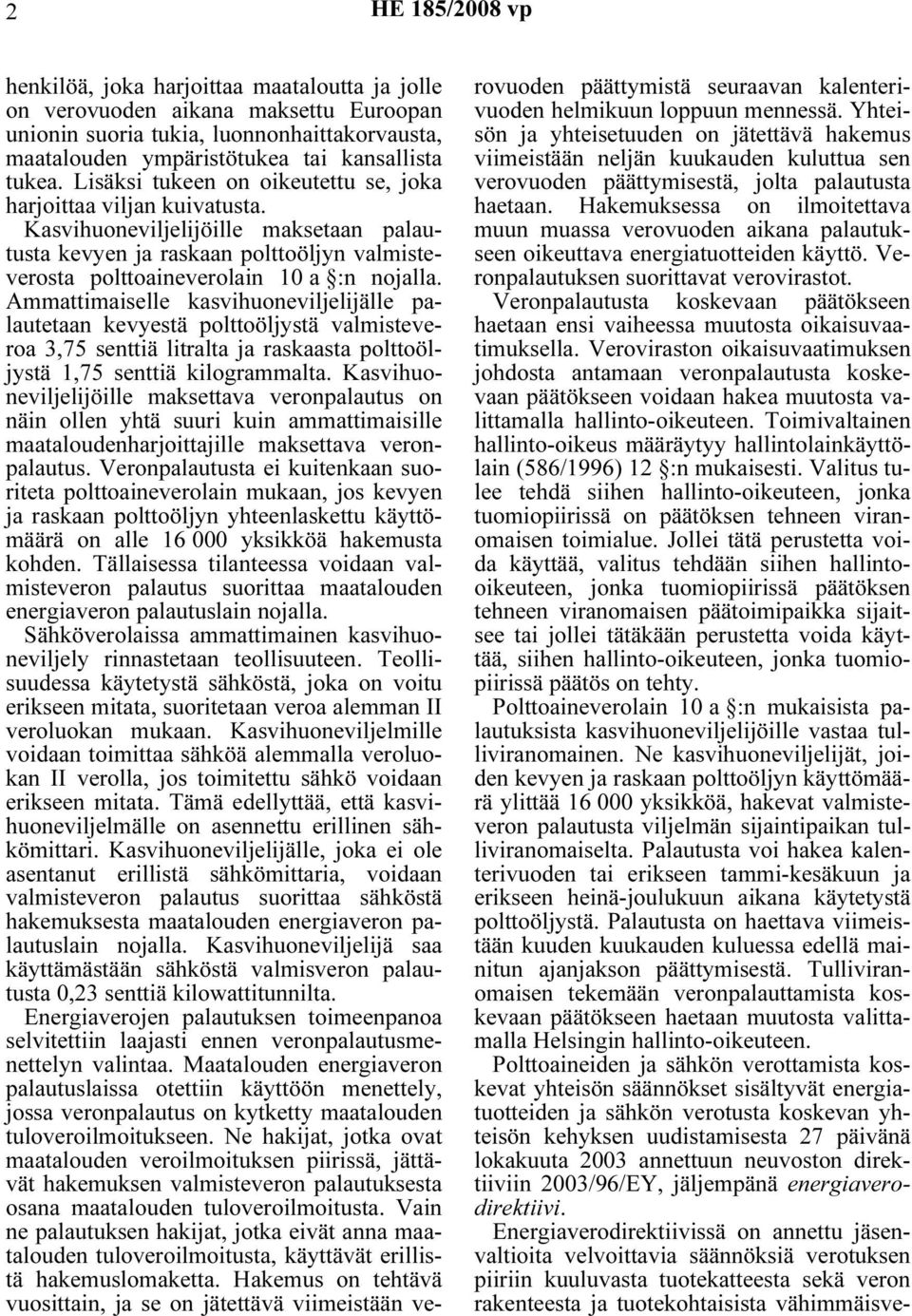 Ammattimaiselle kasvihuoneviljelijälle palautetaan kevyestä polttoöljystä valmisteveroa 3,75 senttiä litralta ja raskaasta polttoöljystä 1,75 senttiä kilogrammalta.