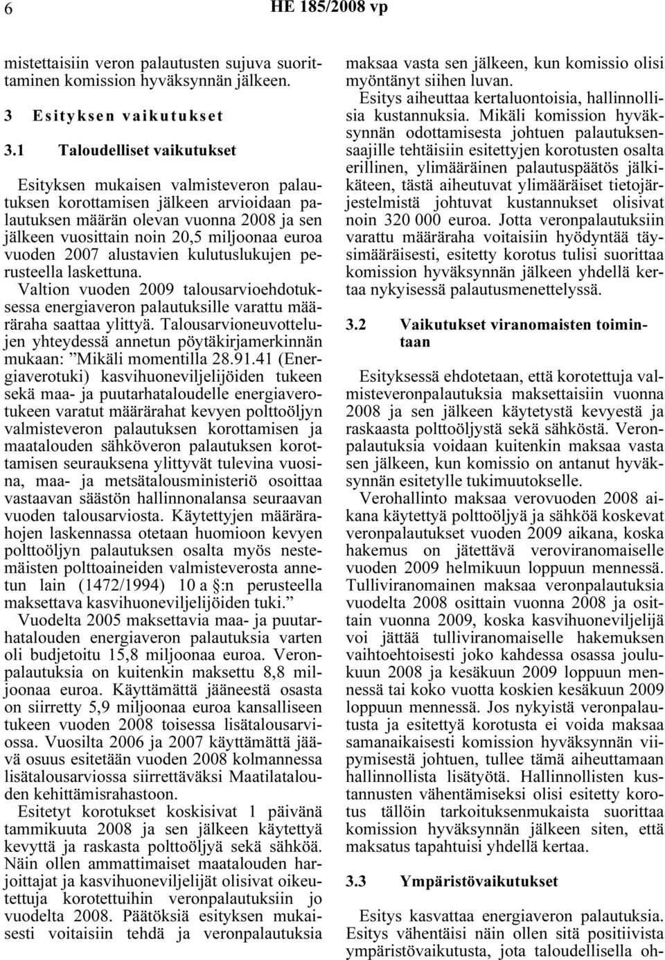 vuoden 2007 alustavien kulutuslukujen perusteella laskettuna. Valtion vuoden 2009 talousarvioehdotuksessa energiaveron palautuksille varattu määräraha saattaa ylittyä.