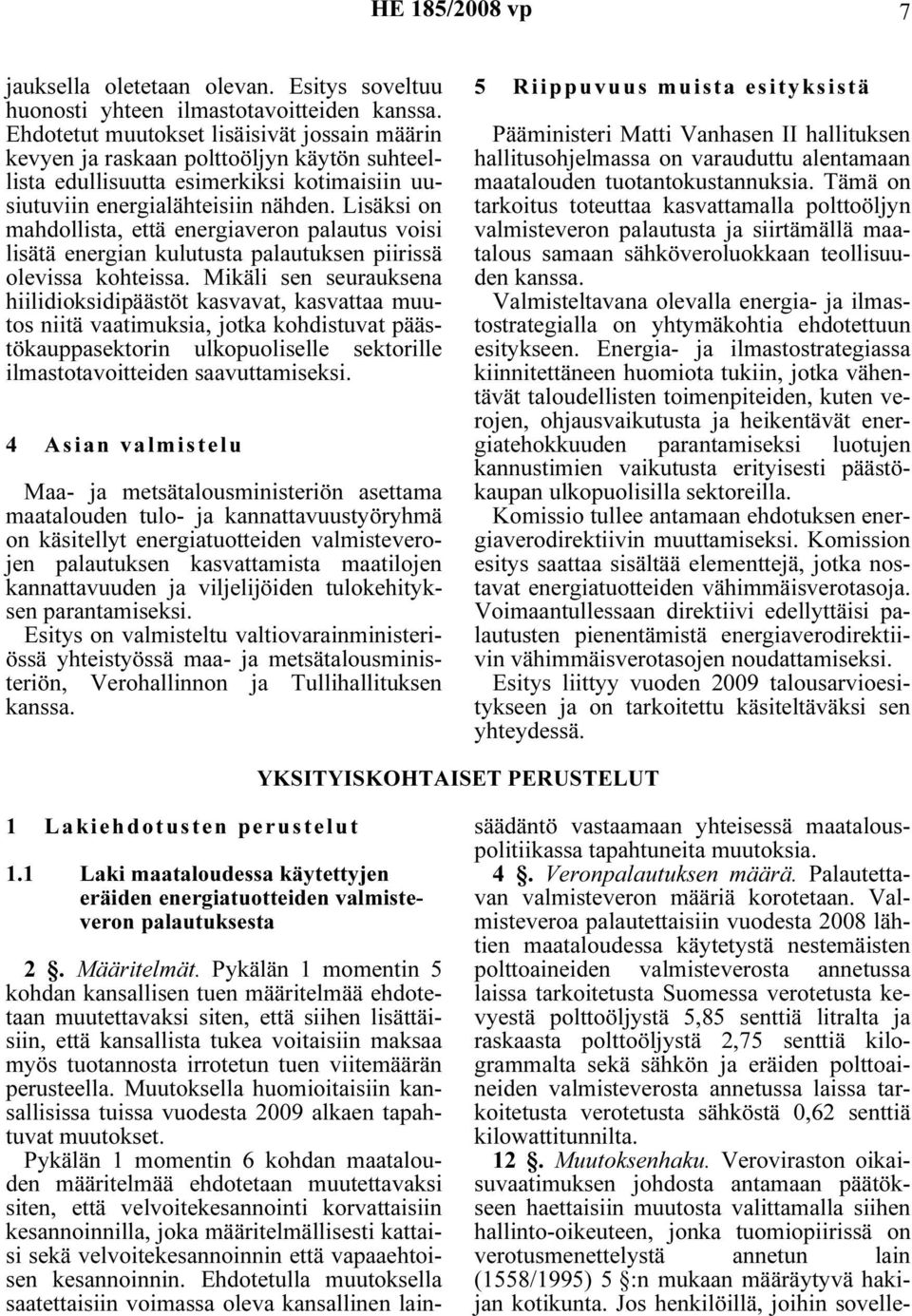 Lisäksi on mahdollista, että energiaveron palautus voisi lisätä energian kulutusta palautuksen piirissä olevissa kohteissa.