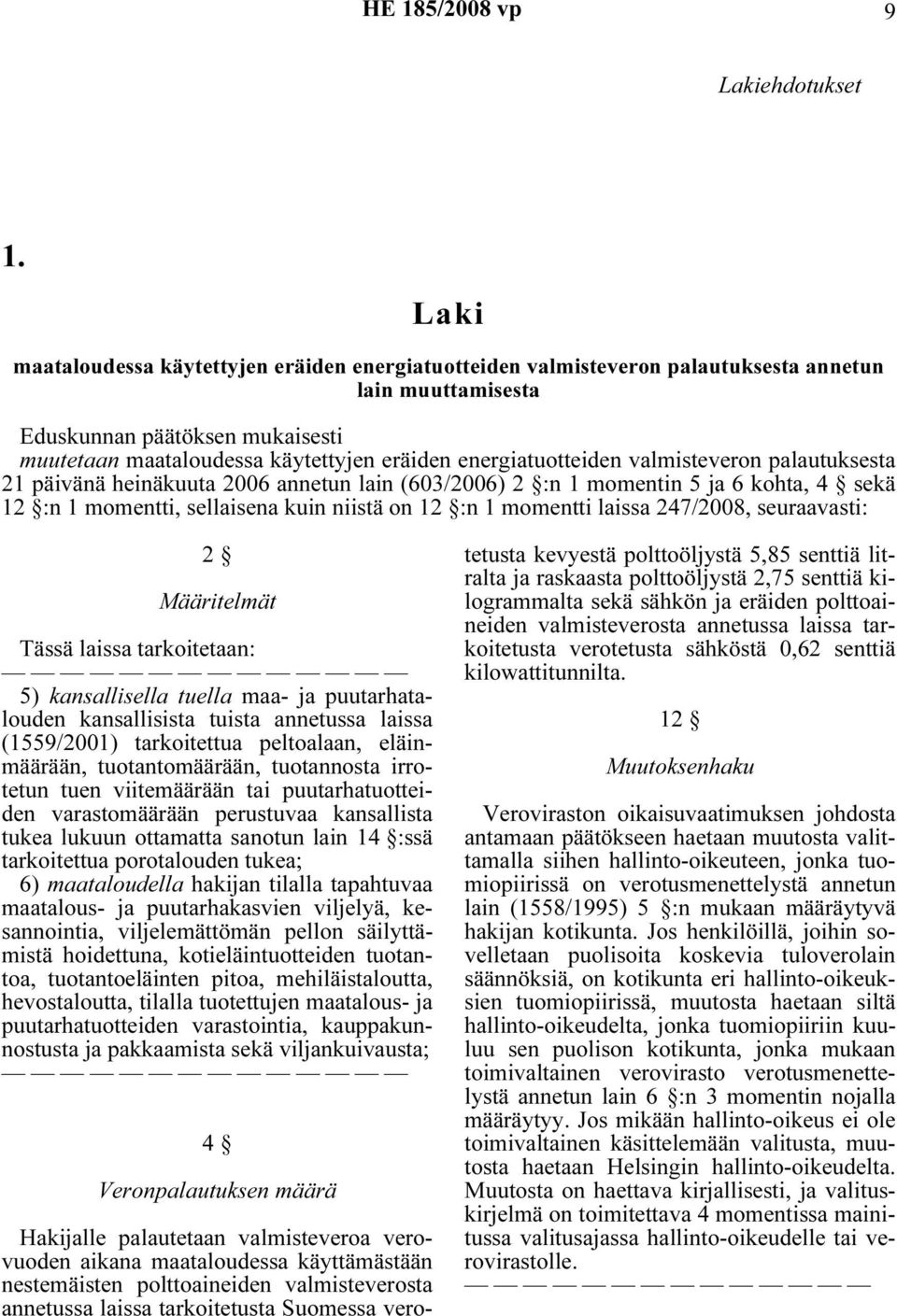 energiatuotteiden valmisteveron palautuksesta 21 päivänä heinäkuuta 2006 annetun lain (603/2006) 2 :n 1 momentin 5 ja 6 kohta, 4 sekä 12 :n 1 momentti, sellaisena kuin niistä on 12 :n 1 momentti