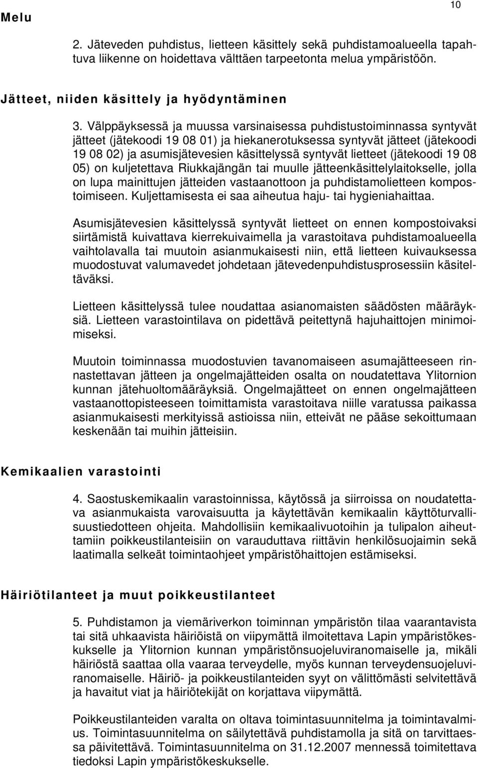 lietteet (jätekoodi 19 08 05) on kuljetettava Riukkajängän tai muulle jätteenkäsittelylaitokselle, jolla on lupa mainittujen jätteiden vastaanottoon ja puhdistamolietteen kompostoimiseen.