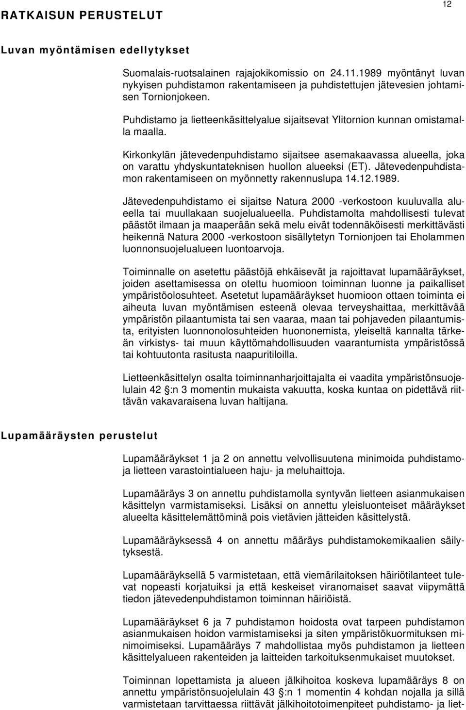 Kirkonkylän jätevedenpuhdistamo sijaitsee asemakaavassa alueella, joka on varattu yhdyskuntateknisen huollon alueeksi (ET). Jätevedenpuhdistamon rakentamiseen on myönnetty rakennuslupa 14.12.1989.