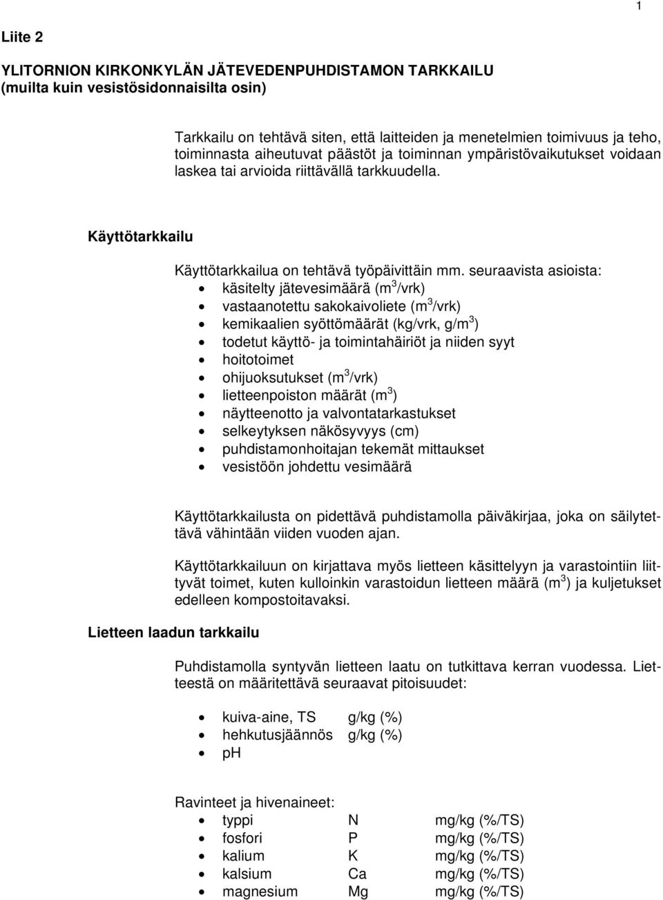 seuraavista asioista: käsitelty jätevesimäärä (m 3 /vrk) vastaanotettu sakokaivoliete (m 3 /vrk) kemikaalien syöttömäärät (kg/vrk, g/m 3 ) todetut käyttö- ja toimintahäiriöt ja niiden syyt