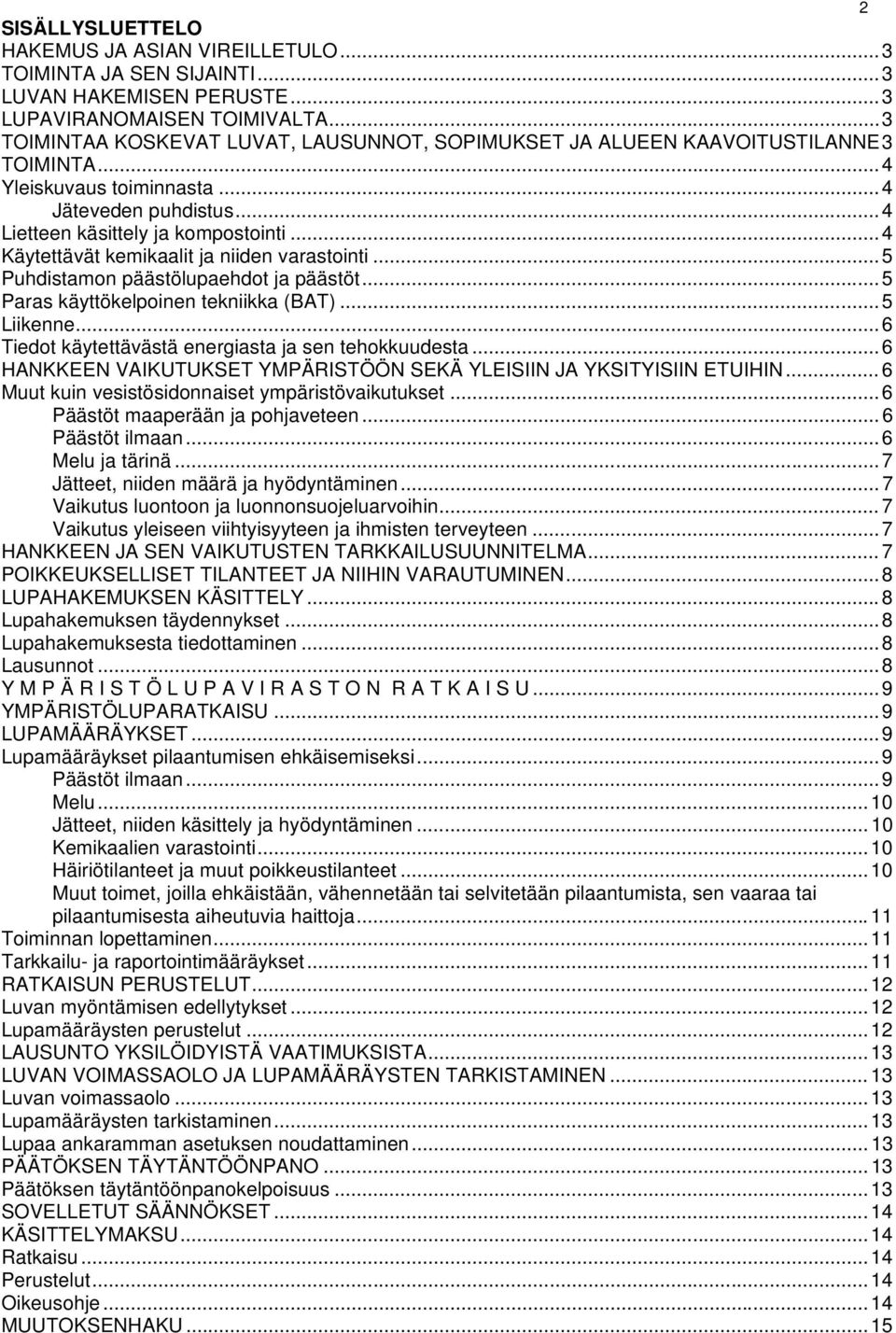 .. 4 Käytettävät kemikaalit ja niiden varastointi... 5 Puhdistamon päästölupaehdot ja päästöt... 5 Paras käyttökelpoinen tekniikka (BAT)... 5 Liikenne.