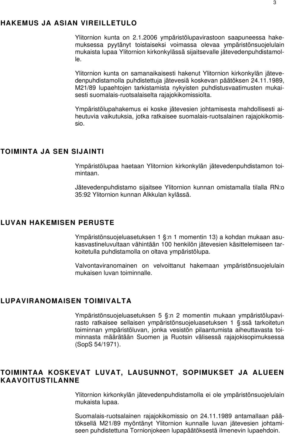 Ylitornion kunta on samanaikaisesti hakenut Ylitornion kirkonkylän jätevedenpuhdistamolla puhdistettuja jätevesiä koskevan päätöksen 24.11.