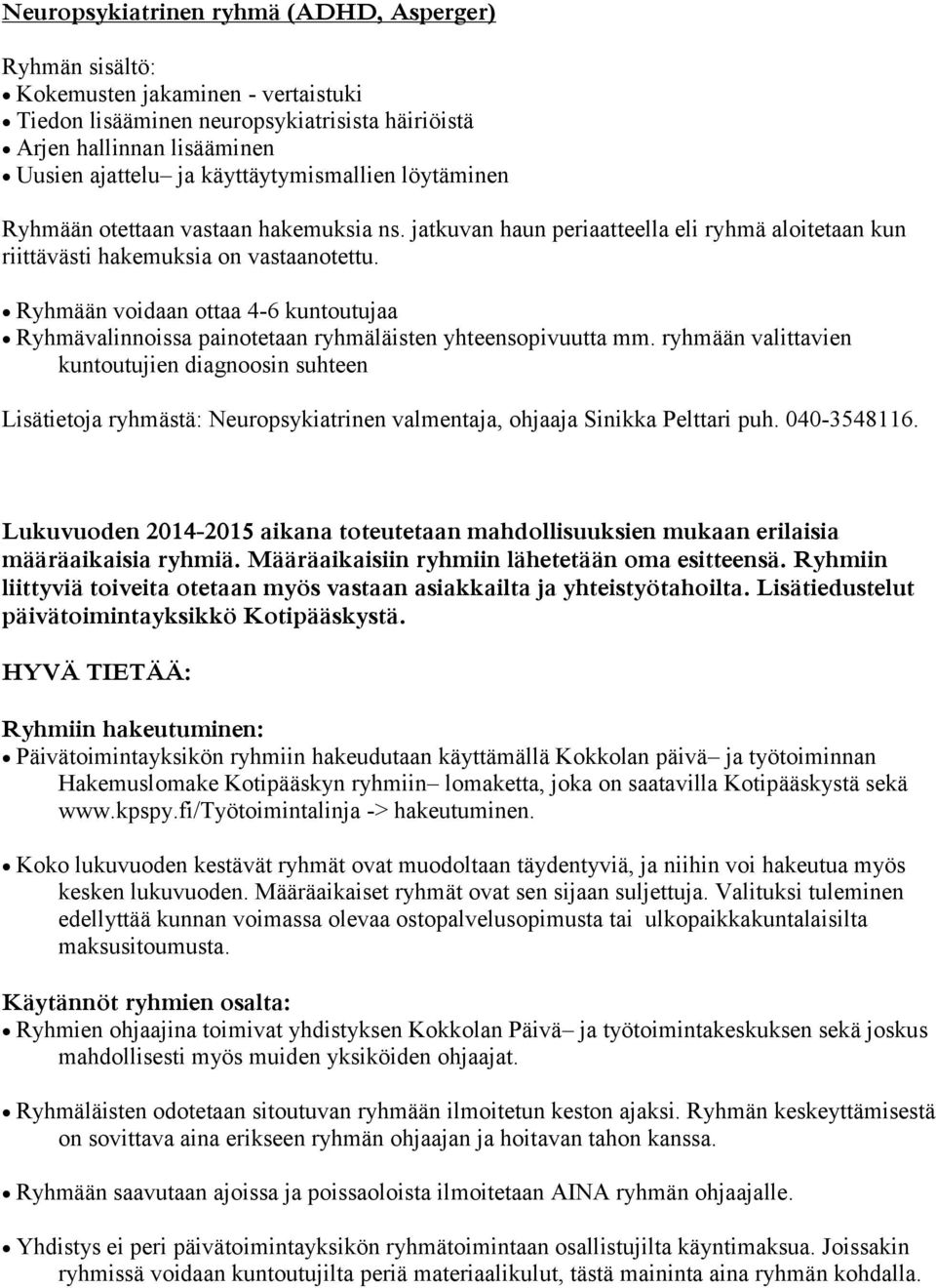 Ryhmään voidaan ottaa 4-6 kuntoutujaa Ryhmävalinnoissa painotetaan ryhmäläisten yhteensopivuutta mm.