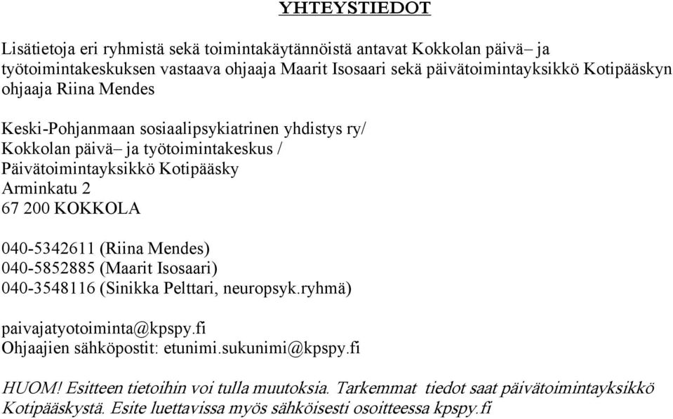 KOKKOLA 040-5342611 (Riina Mendes) 040-5852885 (Maarit Isosaari) 040-3548116 (Sinikka Pelttari, neuropsyk.ryhmä) paivajatyotoiminta@kpspy.fi Ohjaajien sähköpostit: etunimi.