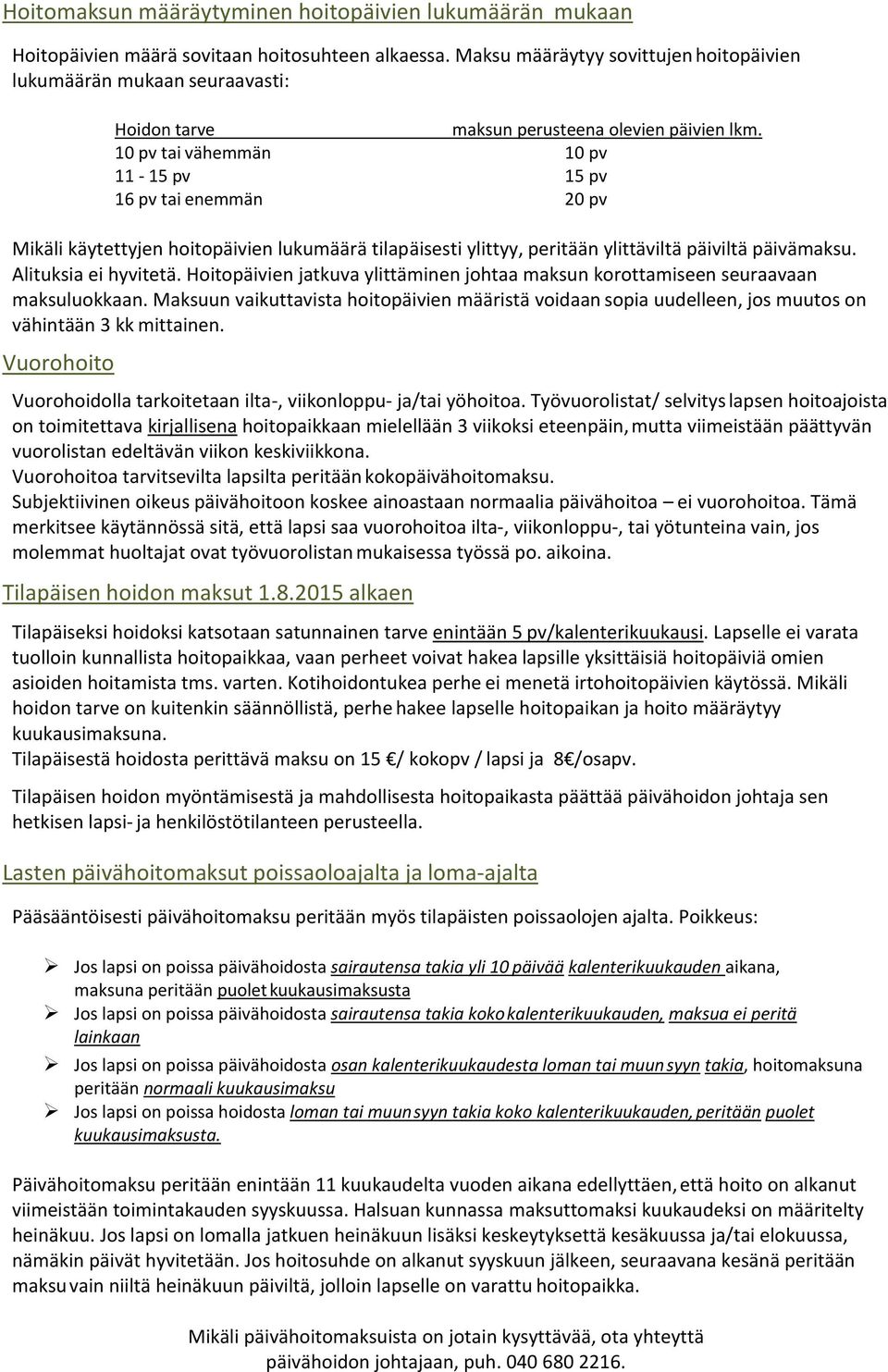 10 pv tai vähemmän 10 pv 11-15 pv 15 pv 16 pv tai enemmän 20 pv Mikäli käytettyjen hoitopäivien lukumäärä tilapäisesti ylittyy, peritään ylittäviltä päiviltä päivämaksu. Alituksia ei hyvitetä.