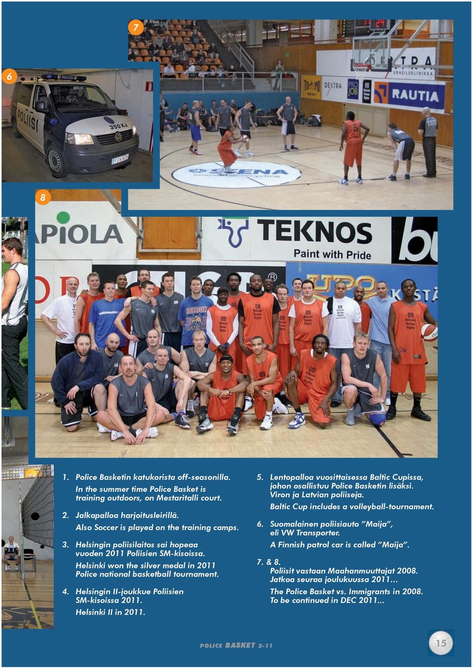 Helsingin II-joukkue Poliisien SM-kisoissa 2011. Helsinki II in 2011. 5. Lentopalloa vuosittaisessa Baltic Cupissa, johon osallistuu Police Basketin lisäksi. Viron ja Latvian poliiseja.