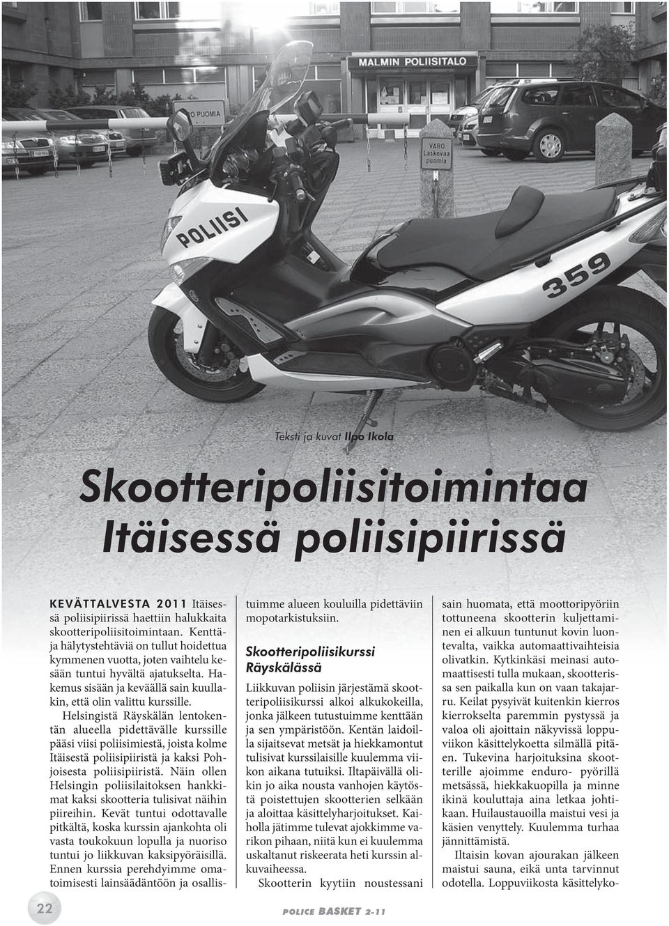 Helsingistä Räyskälän lentokentän alueella pidettävälle kurssille pääsi viisi poliisimiestä, joista kolme Itäisestä poliisipiiristä ja kaksi Pohjoisesta poliisipiiristä.