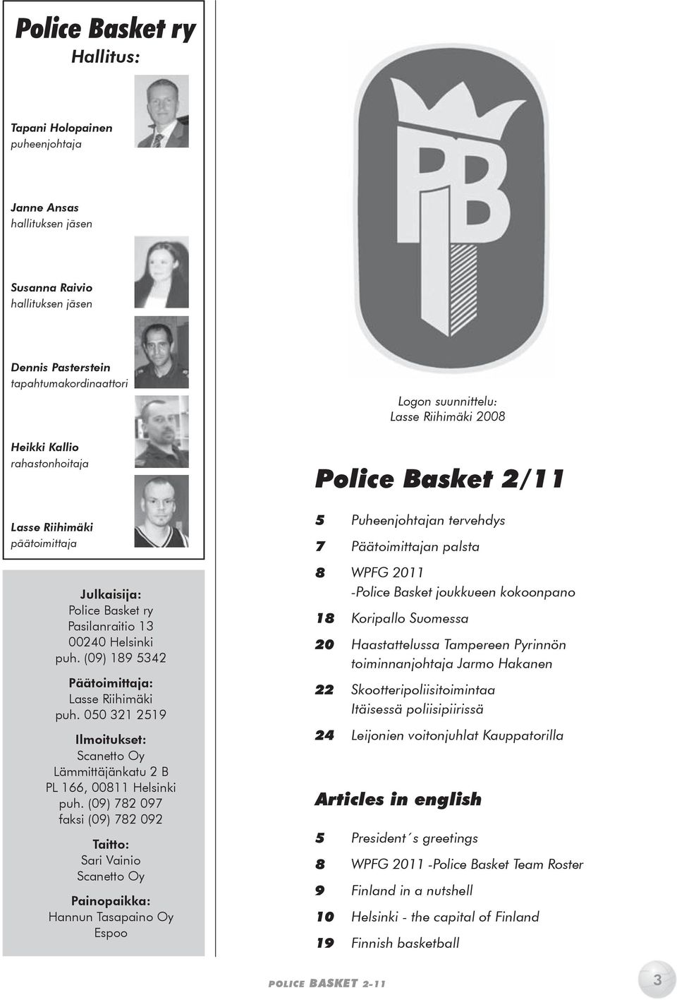 Kallio, rahastonhoitaja Logon suunnittelu: Lasse Riihimäki 2008 Police Basket 2/11 isija : asket ry raitio 13 Helsinki 189 5342 mittaja : iihimäki 321 2519 ukset : tto Oy änkatu 2 B 811 Helsinki -782