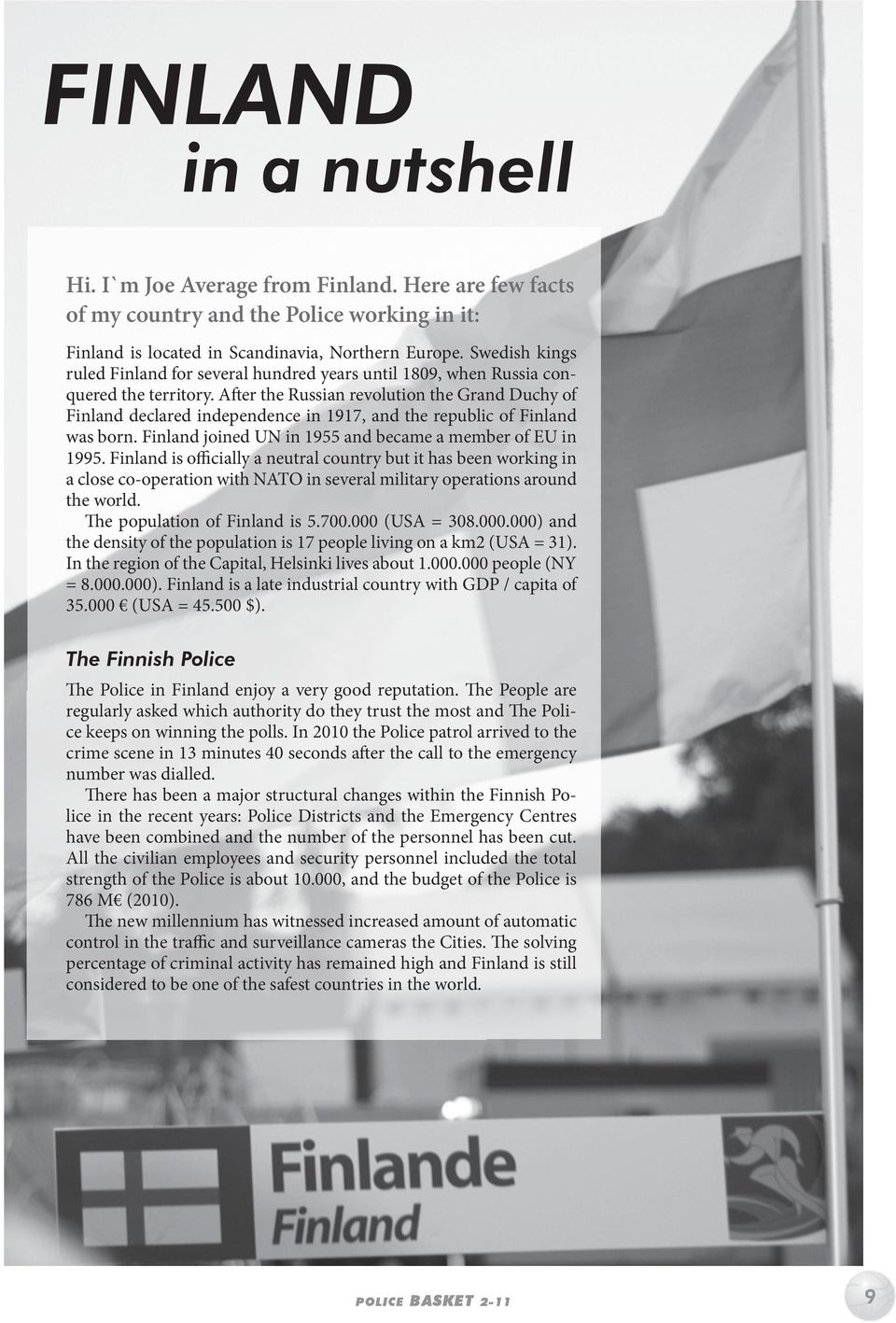 After the Russian revolution the Grand Duchy of Finland declared independence in 1917, and the republic of Finland was born. Finland joined UN in 1955 and became a member of EU in 1995.