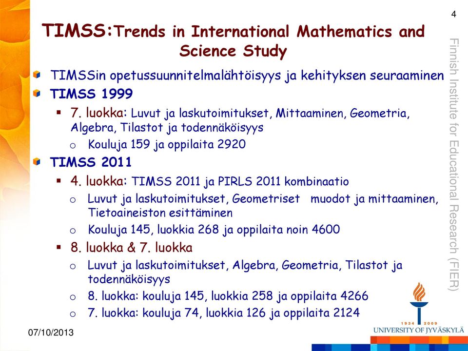 luokka: TIMSS 2011 ja PIRLS 2011 kombinaatio o Luvut ja laskutoimitukset, Geometriset muodot ja mittaaminen, Tietoaineiston esittäminen o Kouluja 145, luokkia 268 ja