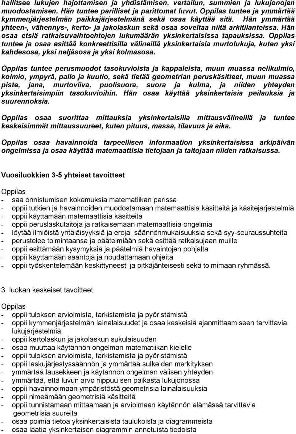 Hän osaa etsiä ratkaisuvaihtoehtojen lukumäärän yksinkertaisissa tapauksissa.