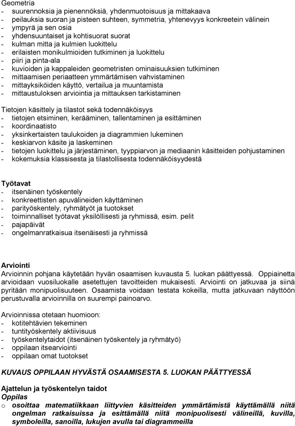 periaatteen ymmärtämisen vahvistaminen mittayksiköiden käyttö, vertailua ja muuntamista mittaustuloksen arviointia ja mittauksen tarkistaminen Tietojen käsittely ja tilastot sekä todennäköisyys