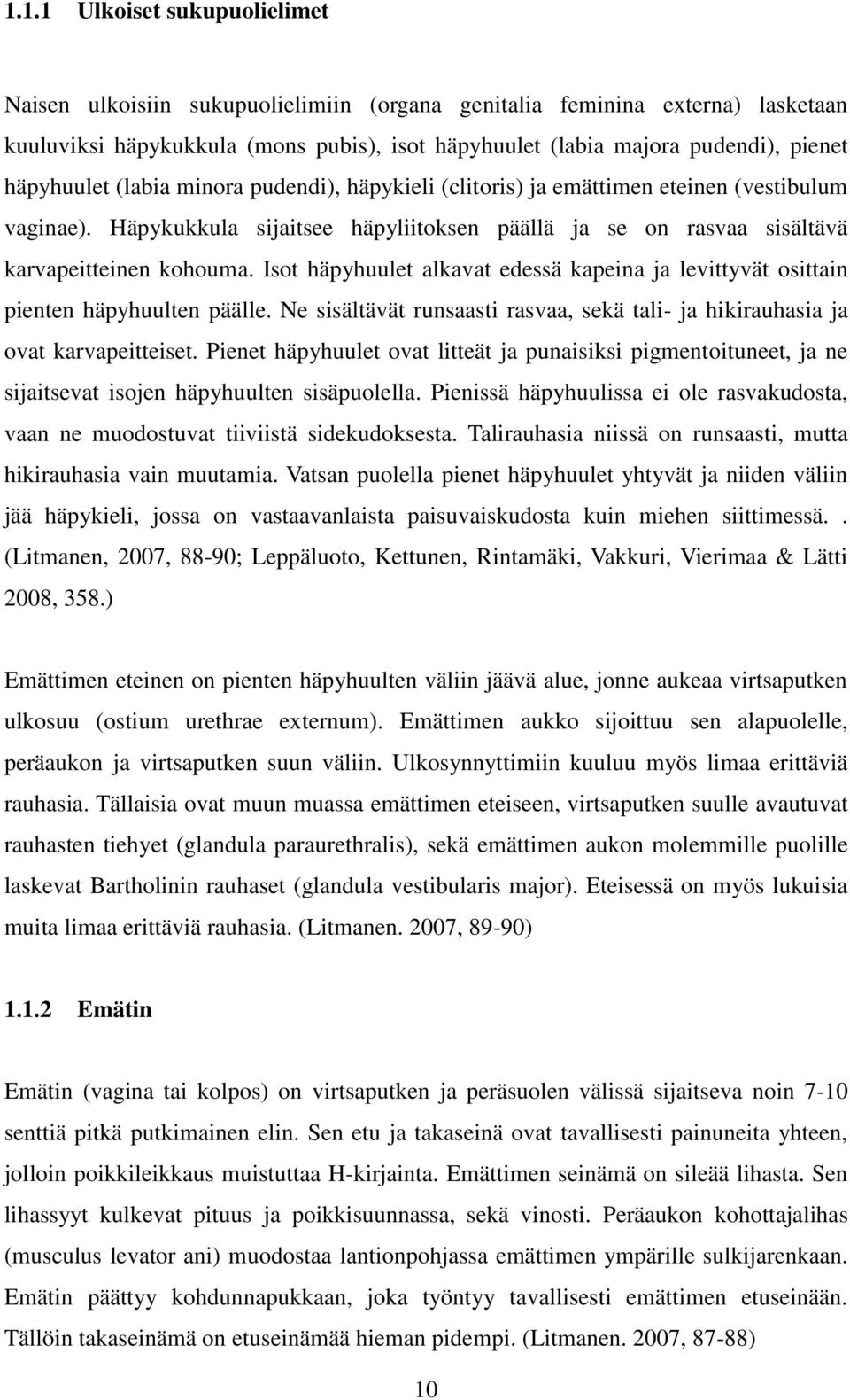 Isot häpyhuulet alkavat edessä kapeina ja levittyvät osittain pienten häpyhuulten päälle. Ne sisältävät runsaasti rasvaa, sekä tali- ja hikirauhasia ja ovat karvapeitteiset.