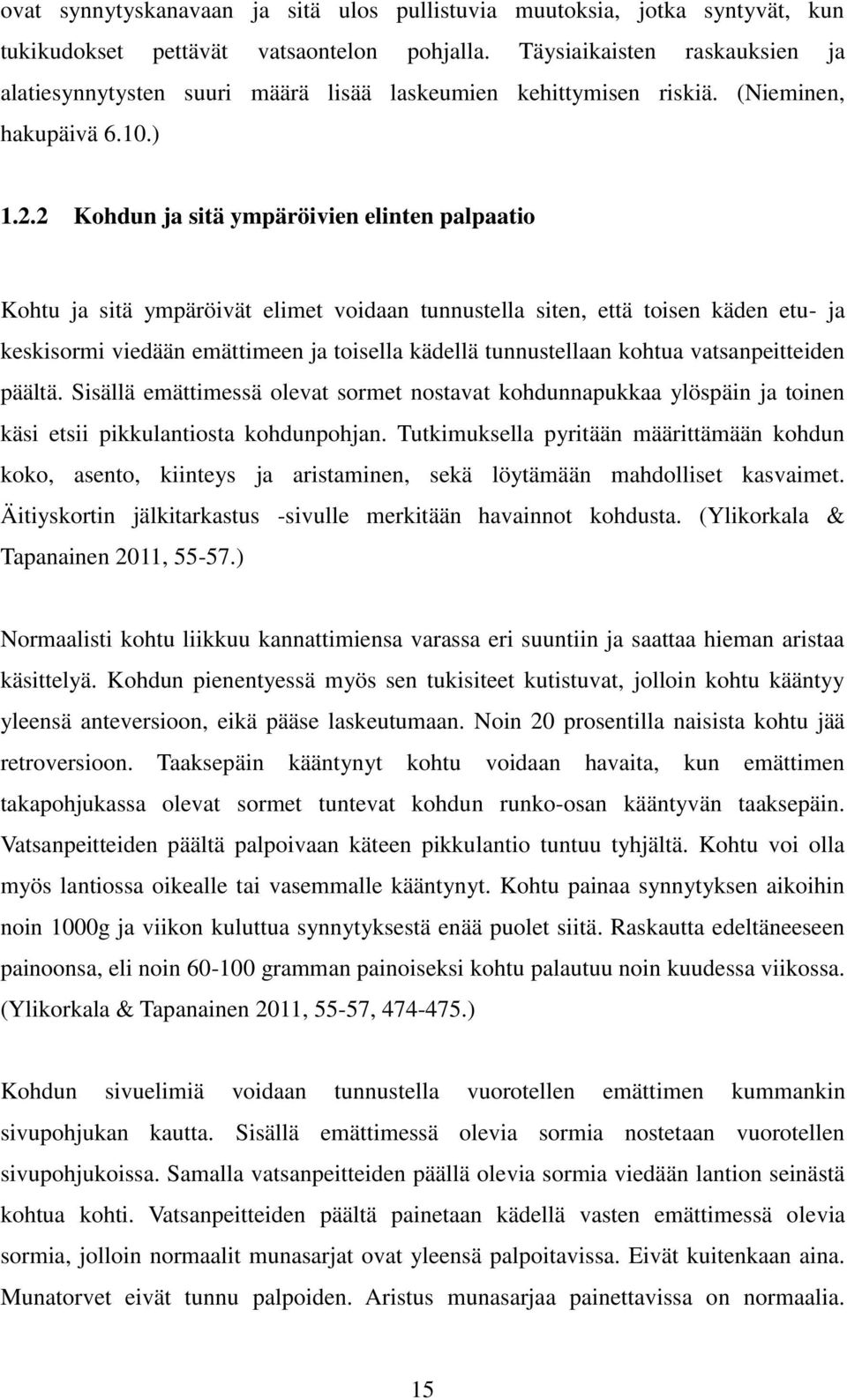 2 Kohdun ja sitä ympäröivien elinten palpaatio Kohtu ja sitä ympäröivät elimet voidaan tunnustella siten, että toisen käden etu- ja keskisormi viedään emättimeen ja toisella kädellä tunnustellaan