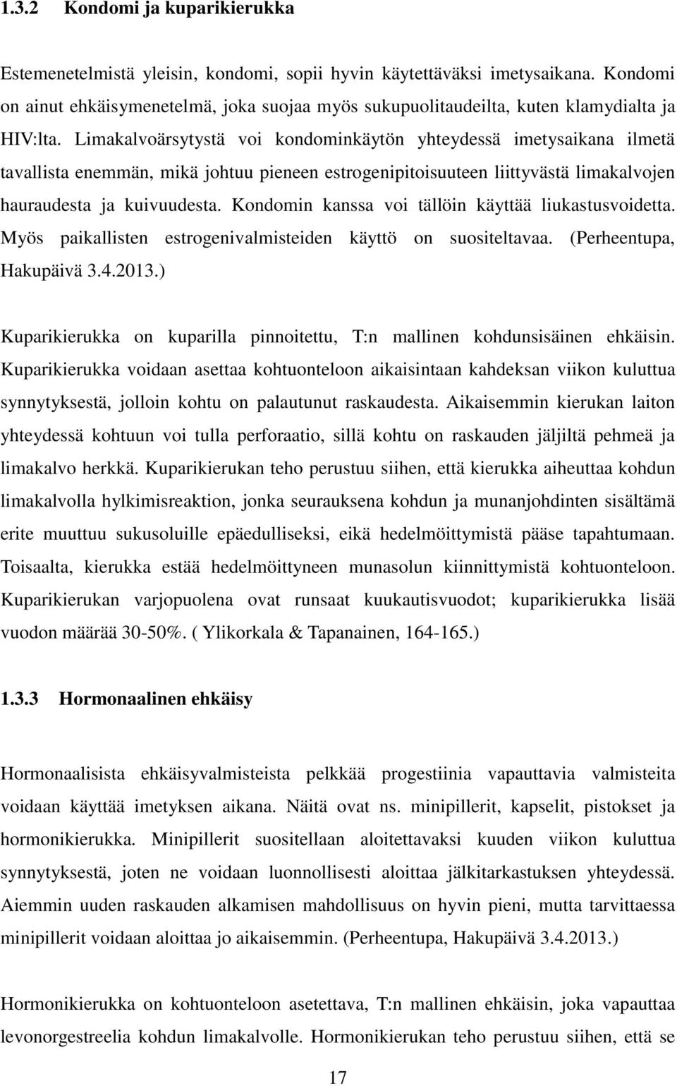 Limakalvoärsytystä voi kondominkäytön yhteydessä imetysaikana ilmetä tavallista enemmän, mikä johtuu pieneen estrogenipitoisuuteen liittyvästä limakalvojen hauraudesta ja kuivuudesta.