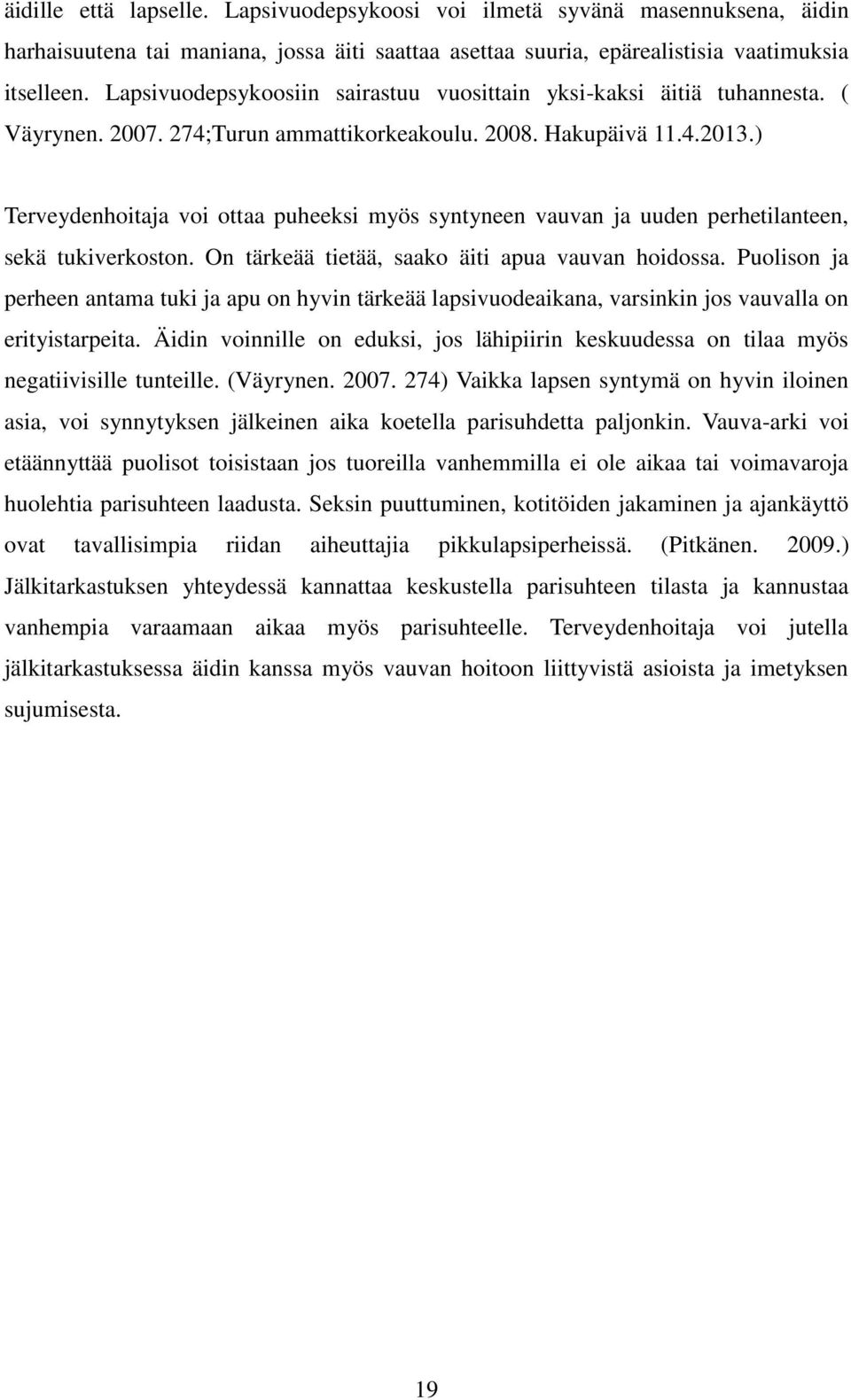 ) Terveydenhoitaja voi ottaa puheeksi myös syntyneen vauvan ja uuden perhetilanteen, sekä tukiverkoston. On tärkeää tietää, saako äiti apua vauvan hoidossa.