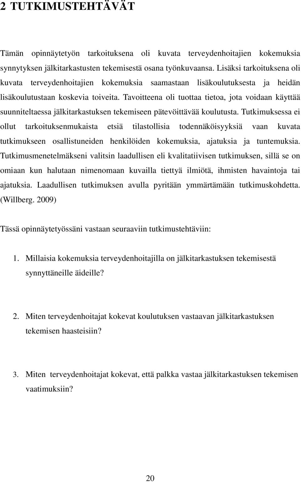 Tavoitteena oli tuottaa tietoa, jota voidaan käyttää suunniteltaessa jälkitarkastuksen tekemiseen pätevöittävää koulutusta.