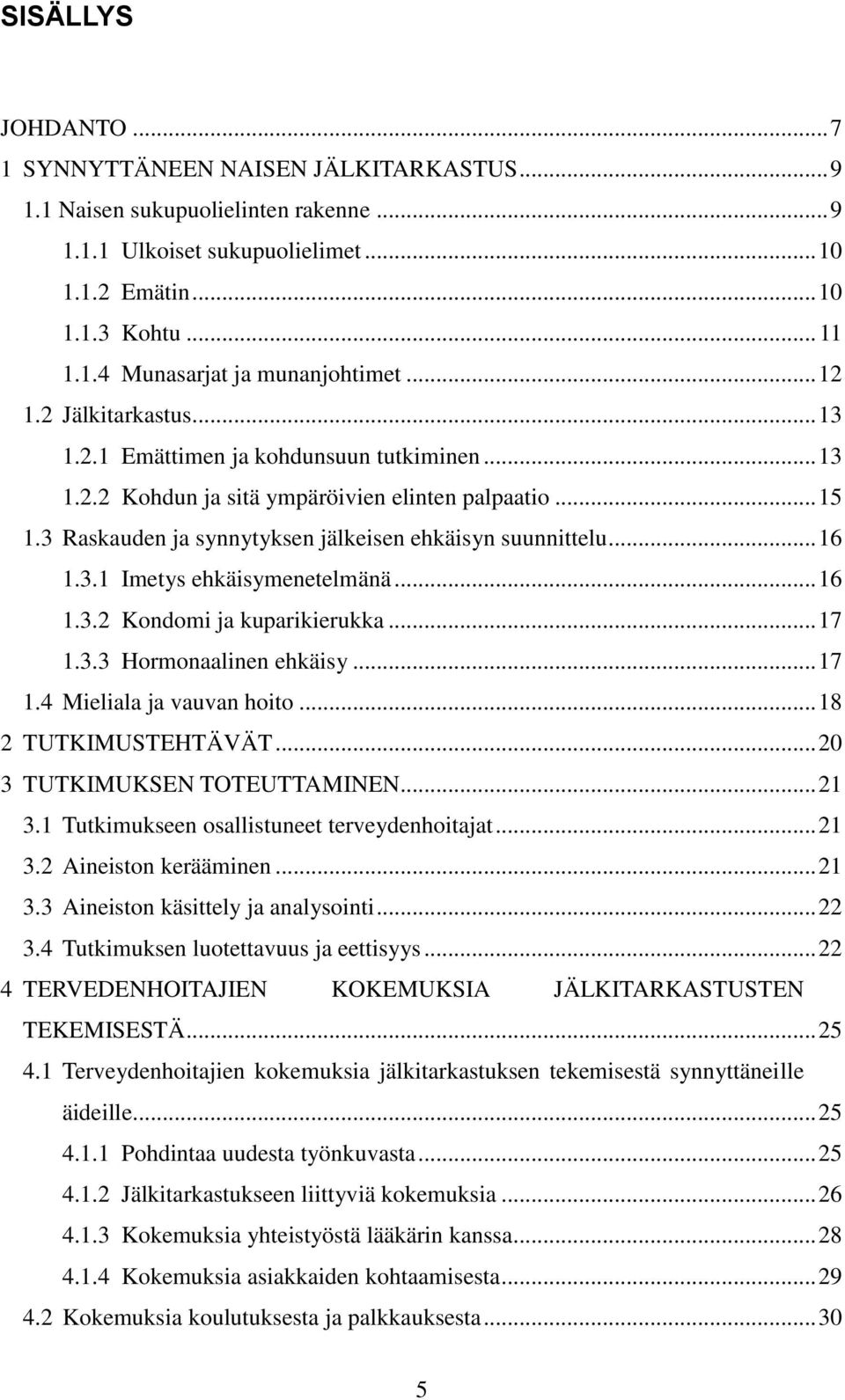 .. 16 1.3.1 Imetys ehkäisymenetelmänä... 16 1.3.2 Kondomi ja kuparikierukka... 17 1.3.3 Hormonaalinen ehkäisy... 17 1.4 Mieliala ja vauvan hoito... 18 2 TUTKIMUSTEHTÄVÄT.