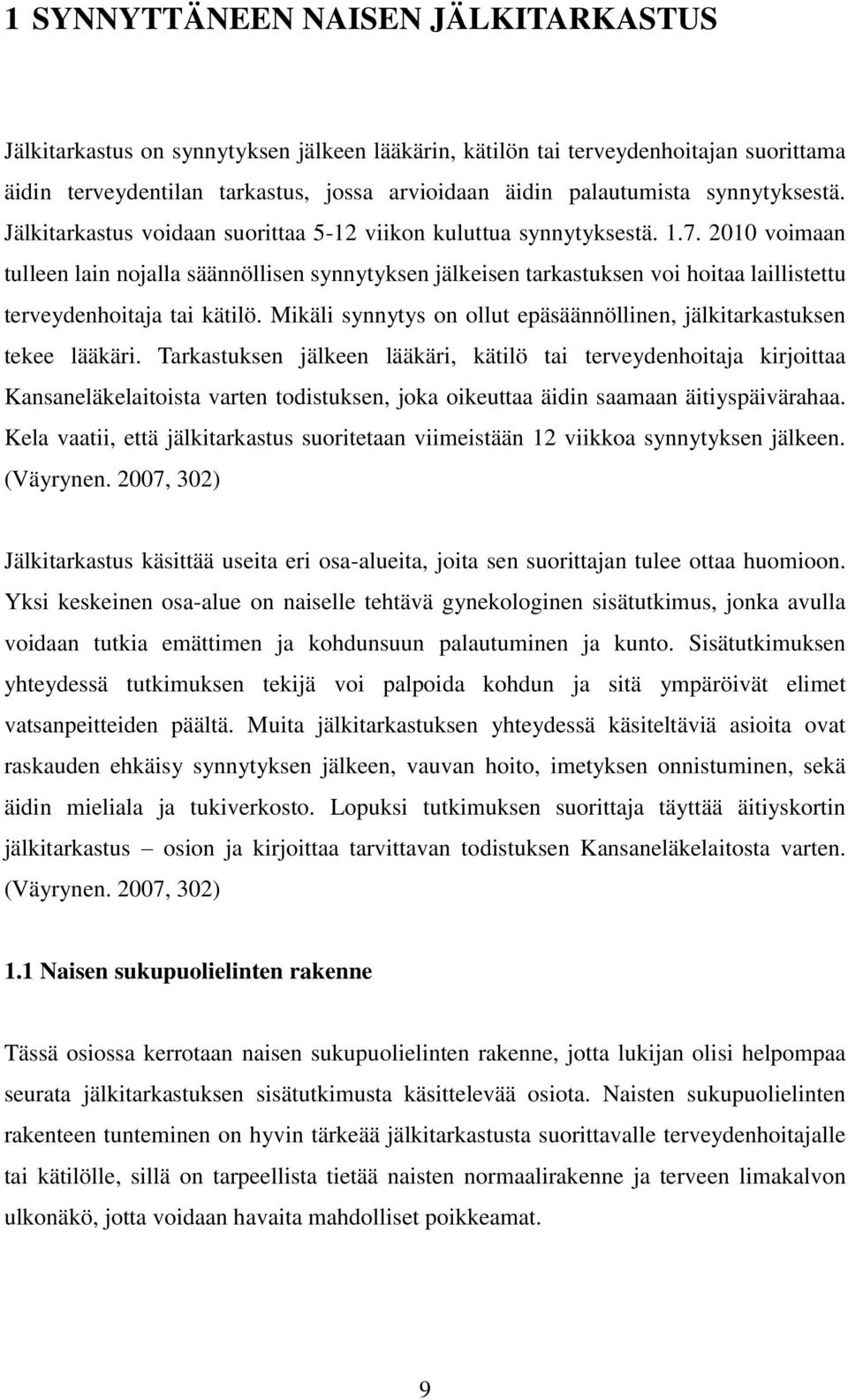 2010 voimaan tulleen lain nojalla säännöllisen synnytyksen jälkeisen tarkastuksen voi hoitaa laillistettu terveydenhoitaja tai kätilö.