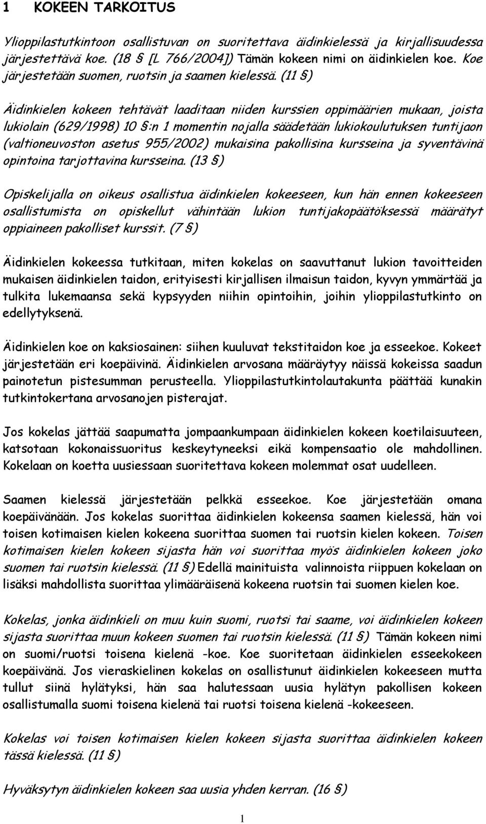 (11 ) Äidinkielen kokeen tehtävät laaditaan niiden kurssien oppimäärien mukaan, joista lukiolain (629/1998) 10 :n 1 momentin nojalla säädetään lukiokoulutuksen tuntijaon (valtioneuvoston asetus