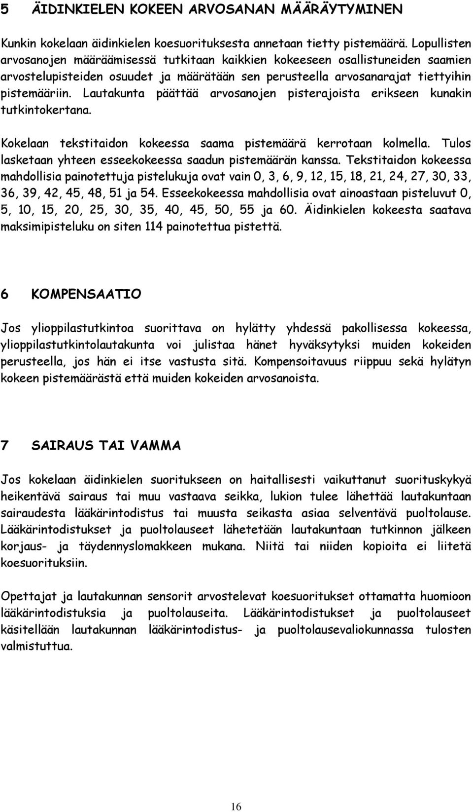 Lautakunta päättää arvosanojen pisterajoista erikseen kunakin tutkintokertana. Kokelaan tekstitaidon kokeessa saama pistemäärä kerrotaan kolmella.