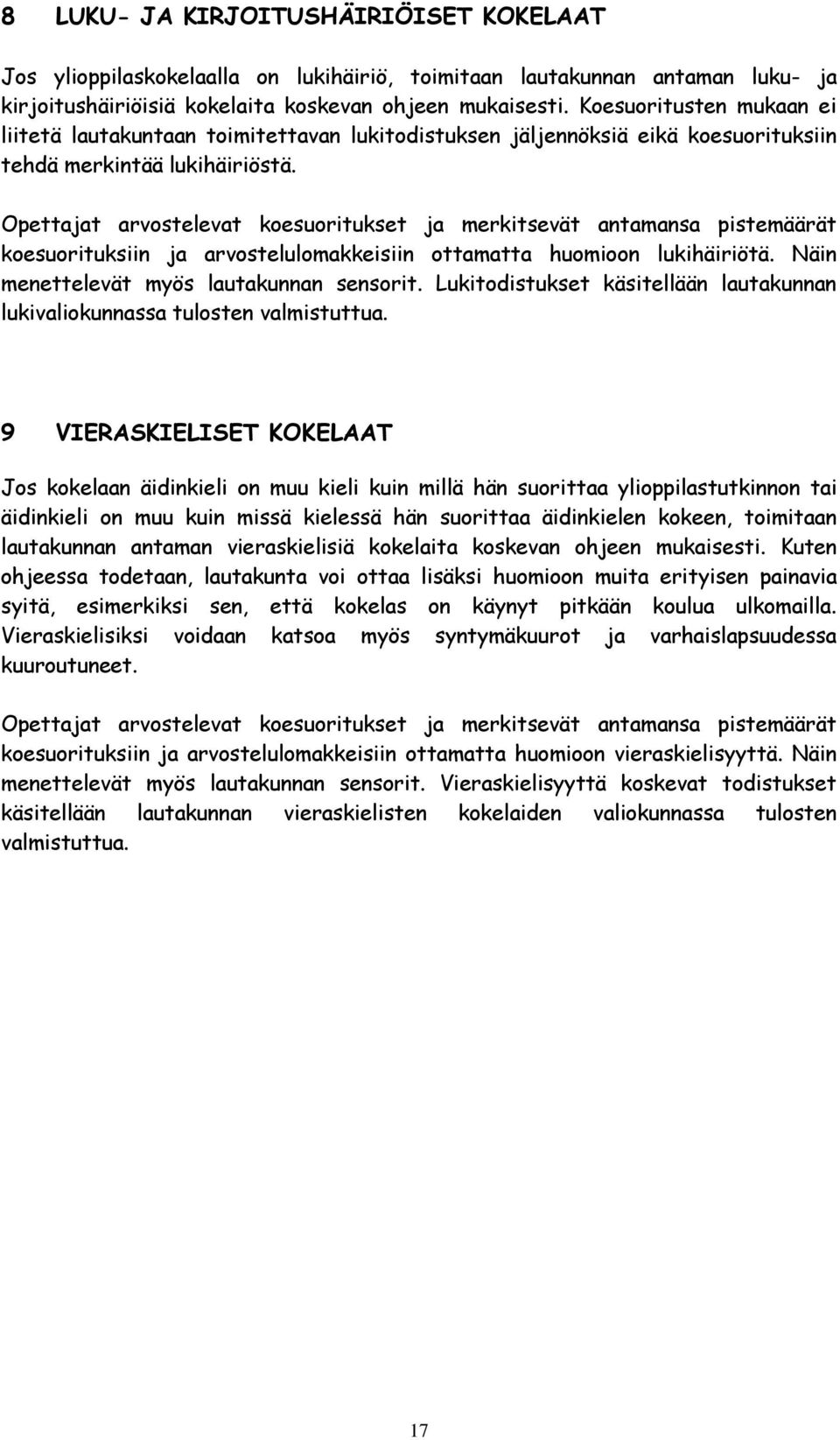 Opettajat arvostelevat koesuoritukset ja merkitsevät antamansa pistemäärät koesuorituksiin ja arvostelulomakkeisiin ottamatta huomioon lukihäiriötä. Näin menettelevät myös lautakunnan sensorit.