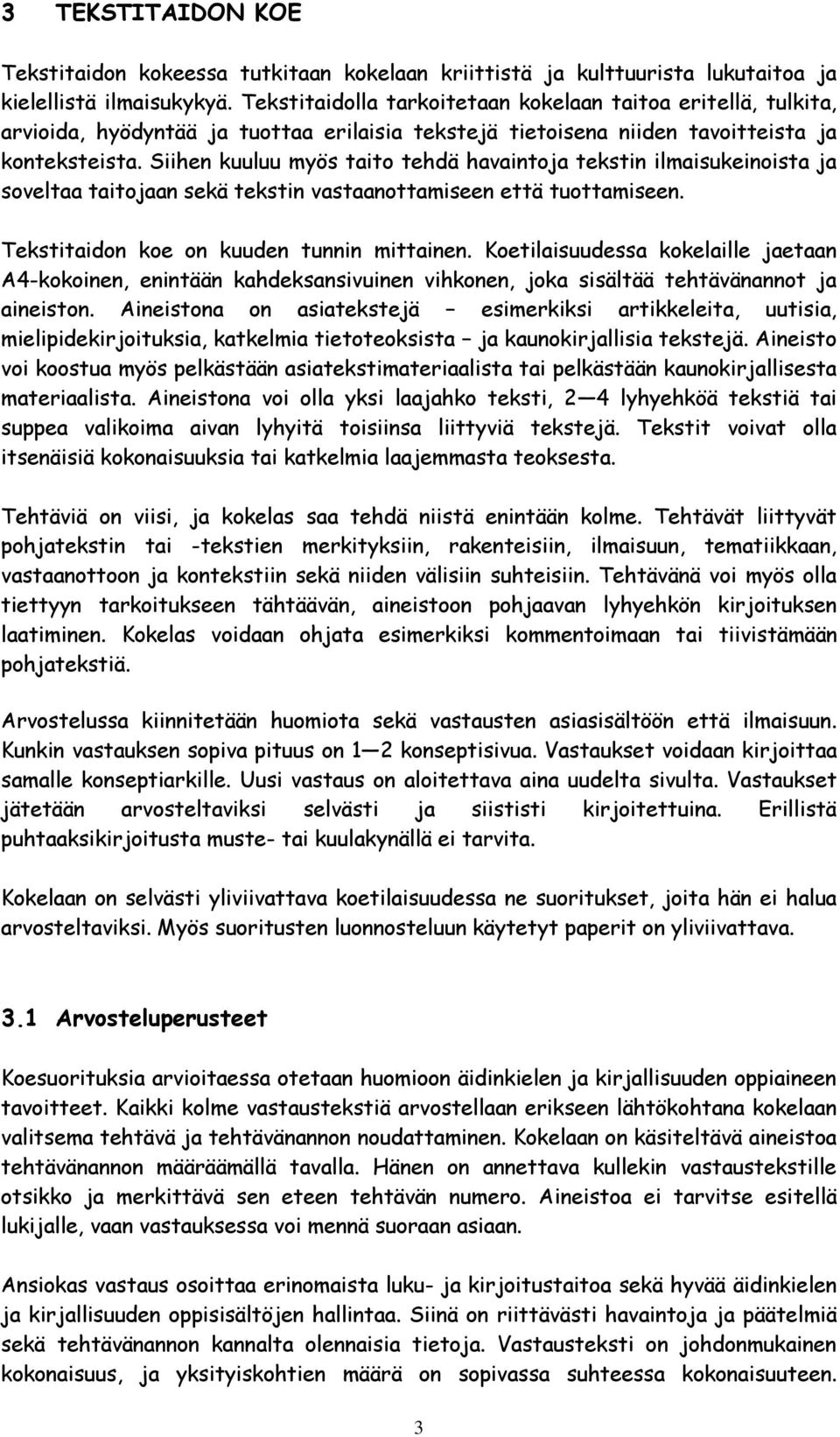 Siihen kuuluu myös taito tehdä havaintoja tekstin ilmaisukeinoista ja soveltaa taitojaan sekä tekstin vastaanottamiseen että tuottamiseen. Tekstitaidon koe on kuuden tunnin mittainen.