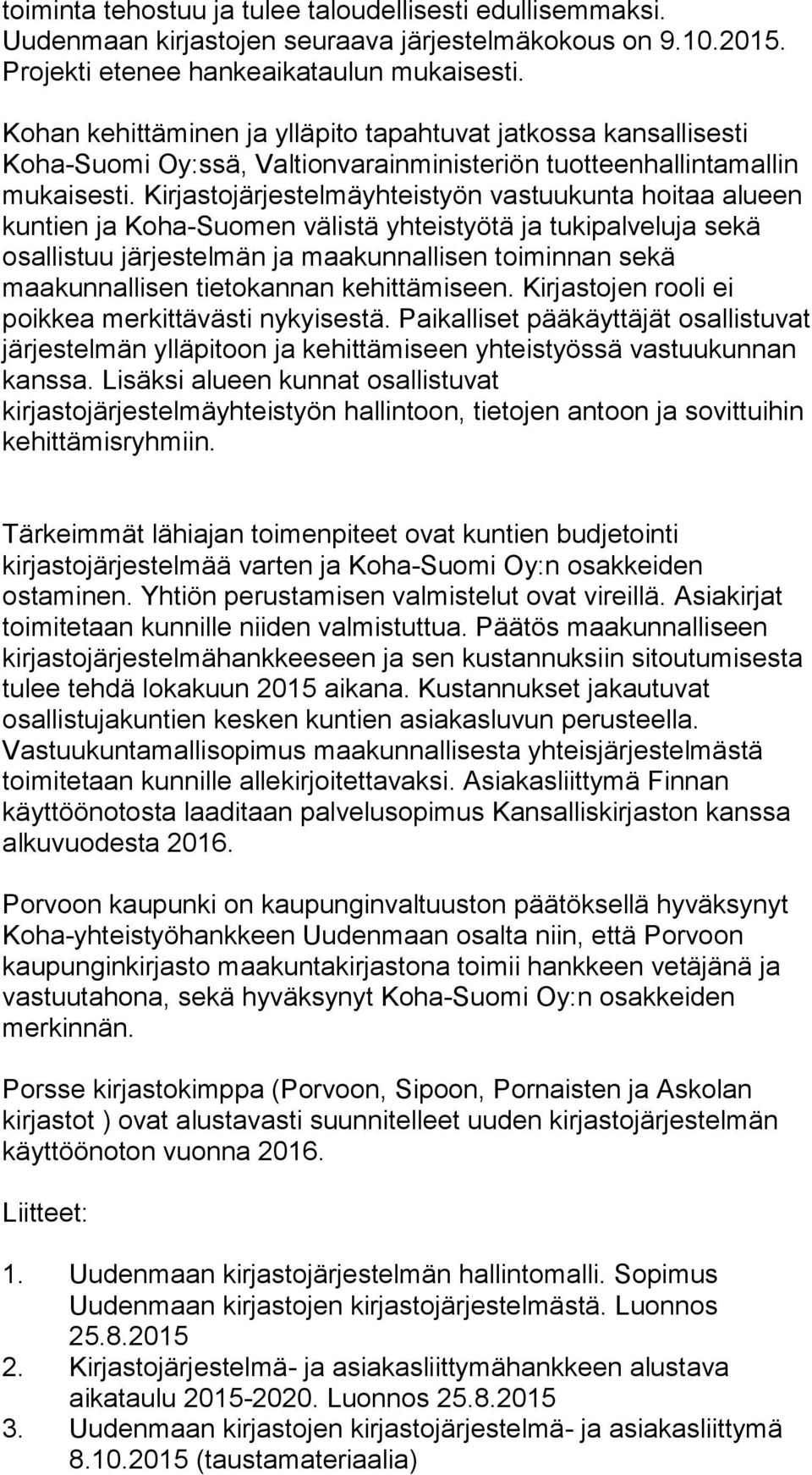 Kirjastojärjestelmäyhteistyön vastuukunta hoitaa alueen kuntien ja Koha-Suomen välistä yhteistyötä ja tukipalveluja sekä osallistuu järjestelmän ja maakunnallisen toiminnan sekä maakunnallisen