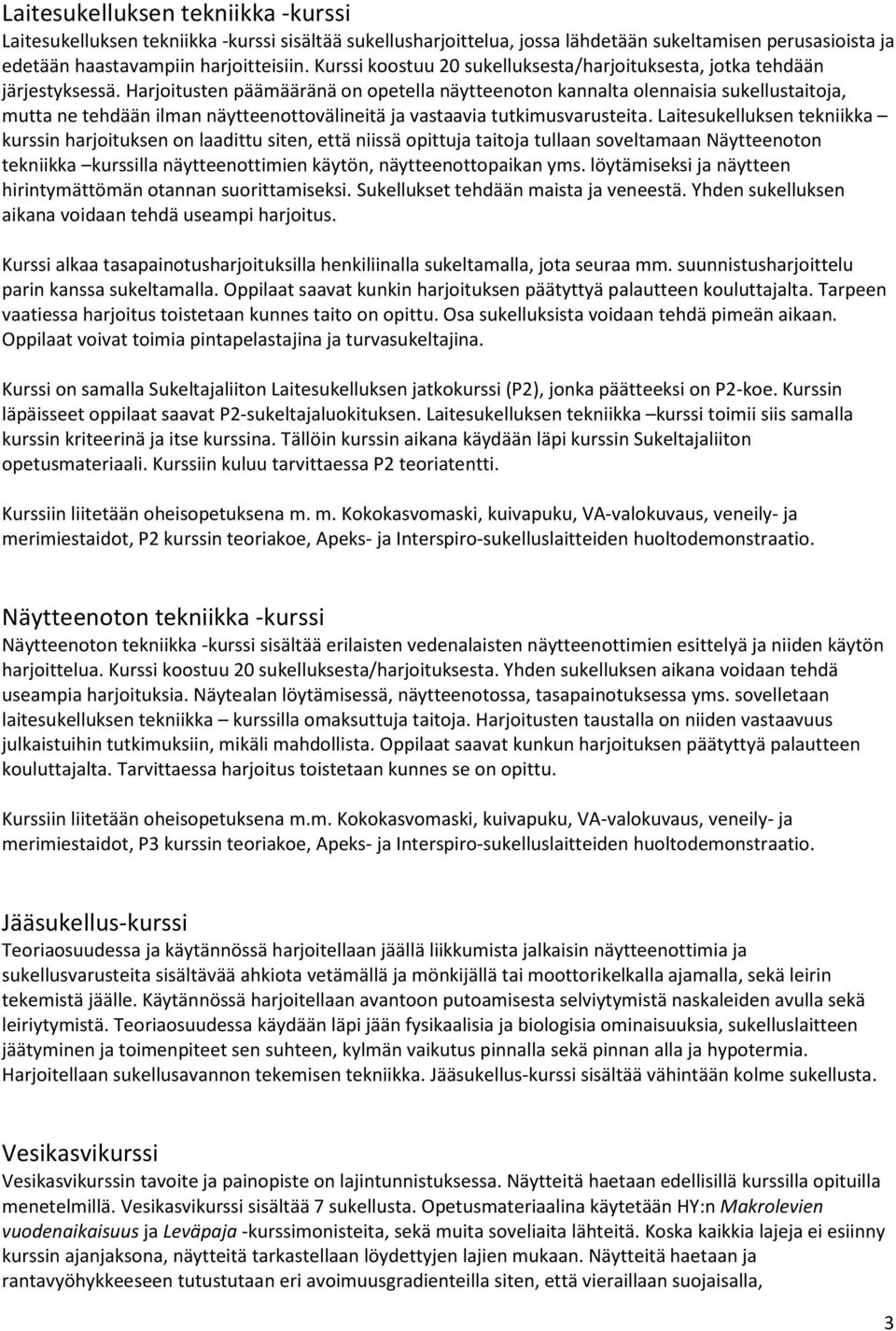 Harjoitusten päämääränä on opetella näytteenoton kannalta olennaisia sukellustaitoja, mutta ne tehdään ilman näytteenottovälineitä ja vastaavia tutkimusvarusteita.