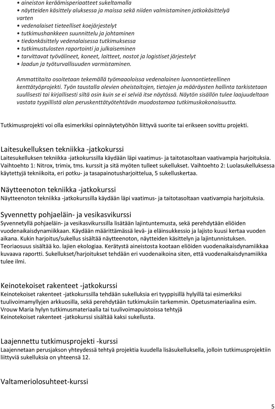 ja työturvallisuuden varmistaminen. Ammattitaito osoitetaan tekemällä työmaaoloissa vedenalainen luonnontieteellinen kenttätyöprojekti.