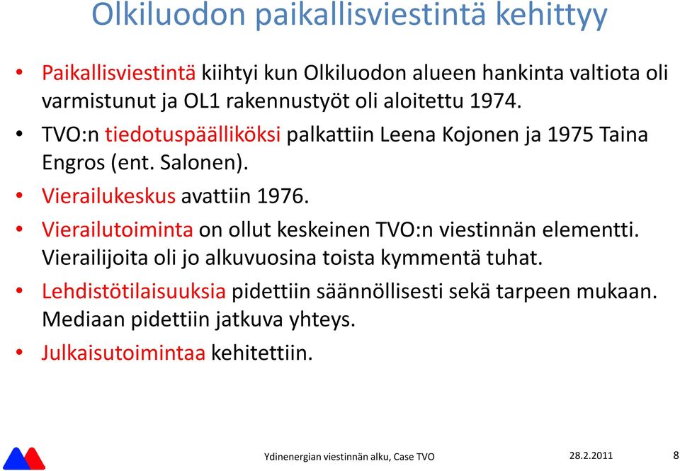 Vierailukeskus avattiin 1976. Vierailutoiminta on ollut keskeinen TVO:n viestinna n elementti.