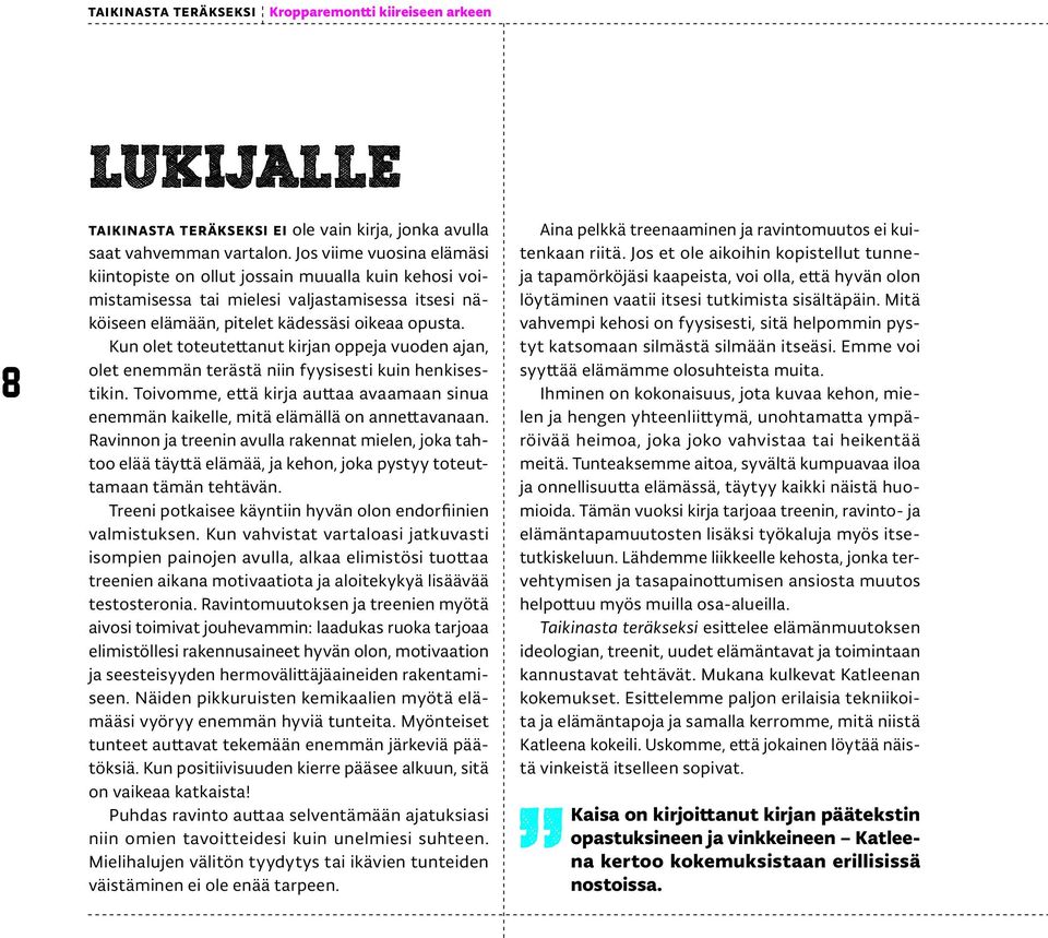 Kun olet toteutettanut kirjan oppeja vuoden ajan, olet enemmän terästä niin fyysisesti kuin henkisestikin. Toivomme, että kirja auttaa avaamaan sinua enemmän kaikelle, mitä elämällä on annettavanaan.