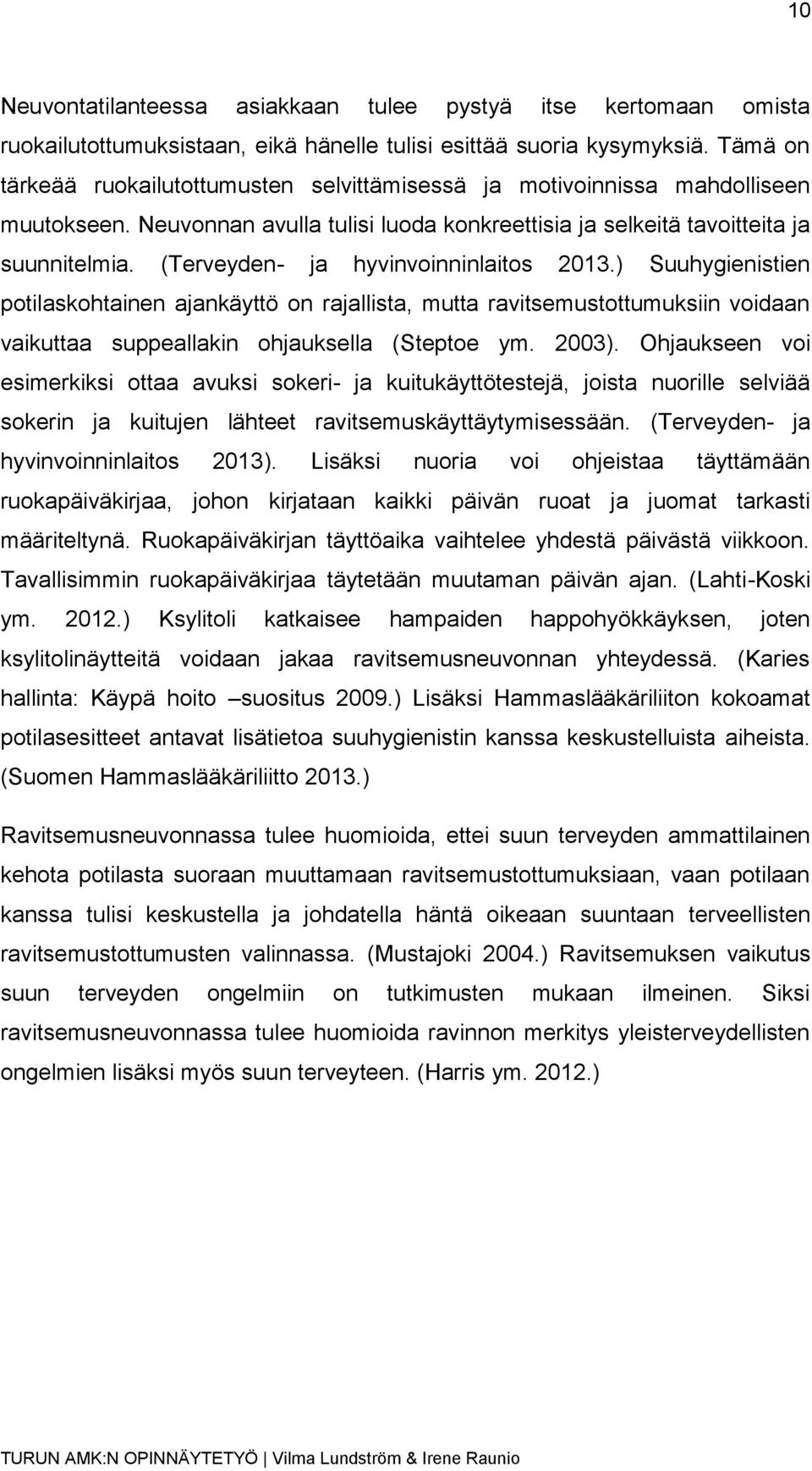 (Terveyden- ja hyvinvoinninlaitos 2013.) Suuhygienistien potilaskohtainen ajankäyttö on rajallista, mutta ravitsemustottumuksiin voidaan vaikuttaa suppeallakin ohjauksella (Steptoe ym. 2003).