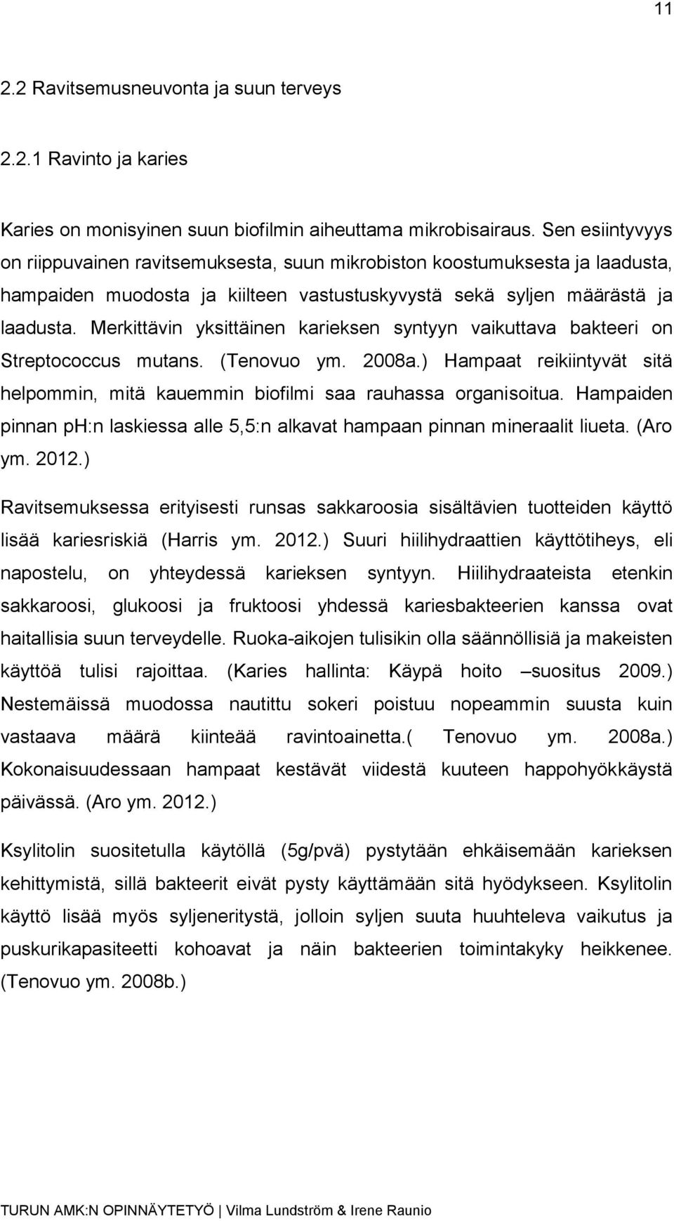 Merkittävin yksittäinen karieksen syntyyn vaikuttava bakteeri on Streptococcus mutans. (Tenovuo ym. 2008a.) Hampaat reikiintyvät sitä helpommin, mitä kauemmin biofilmi saa rauhassa organisoitua.