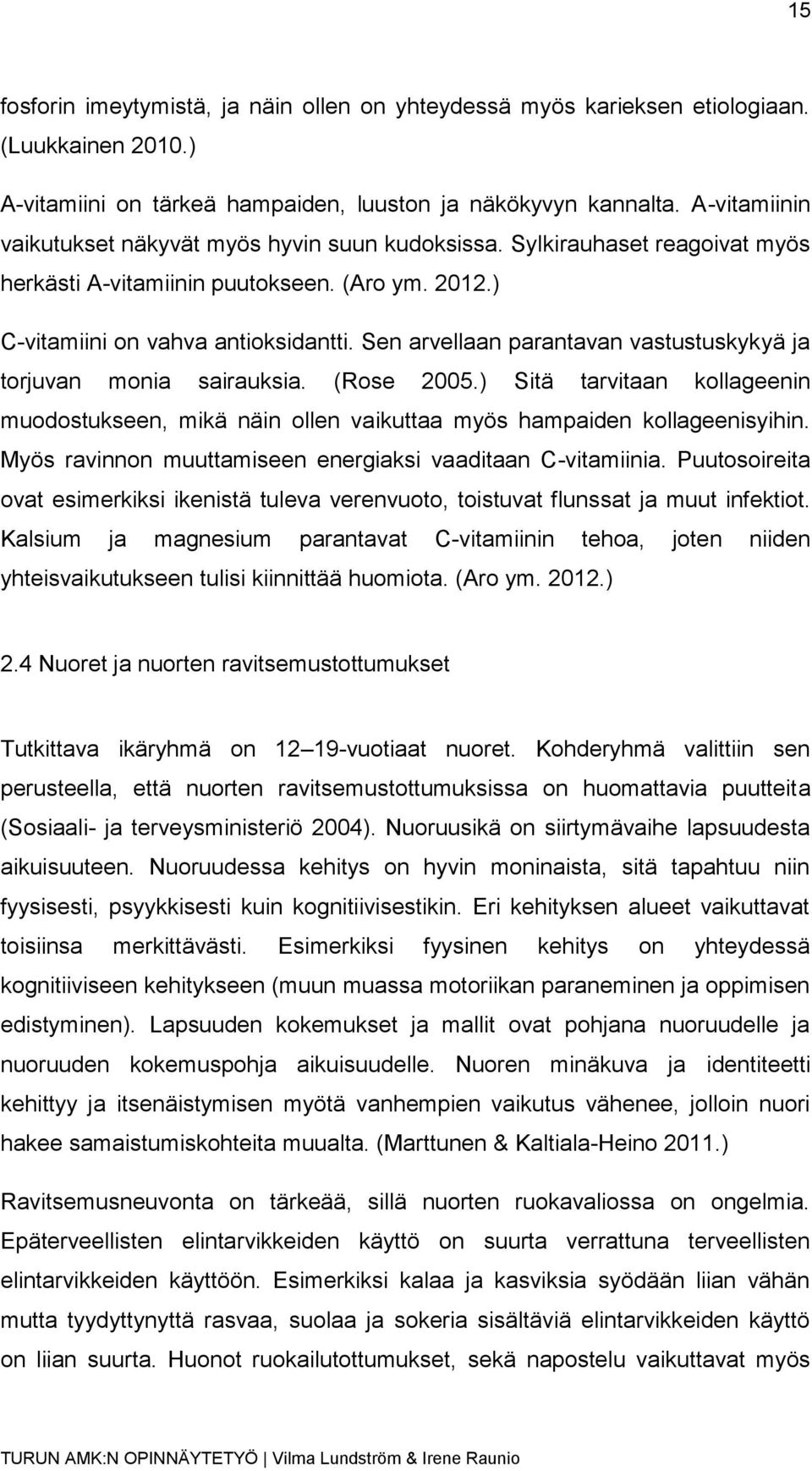 Sen arvellaan parantavan vastustuskykyä ja torjuvan monia sairauksia. (Rose 2005.) Sitä tarvitaan kollageenin muodostukseen, mikä näin ollen vaikuttaa myös hampaiden kollageenisyihin.