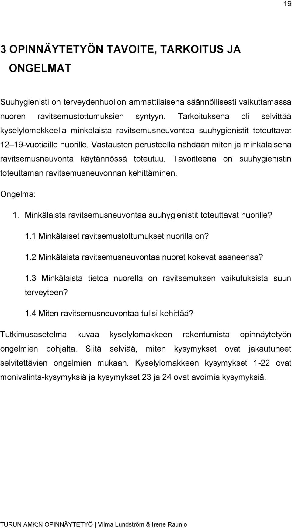 Vastausten perusteella nähdään miten ja minkälaisena ravitsemusneuvonta käytännössä toteutuu. Tavoitteena on suuhygienistin toteuttaman ravitsemusneuvonnan kehittäminen. Ongelma: 1.