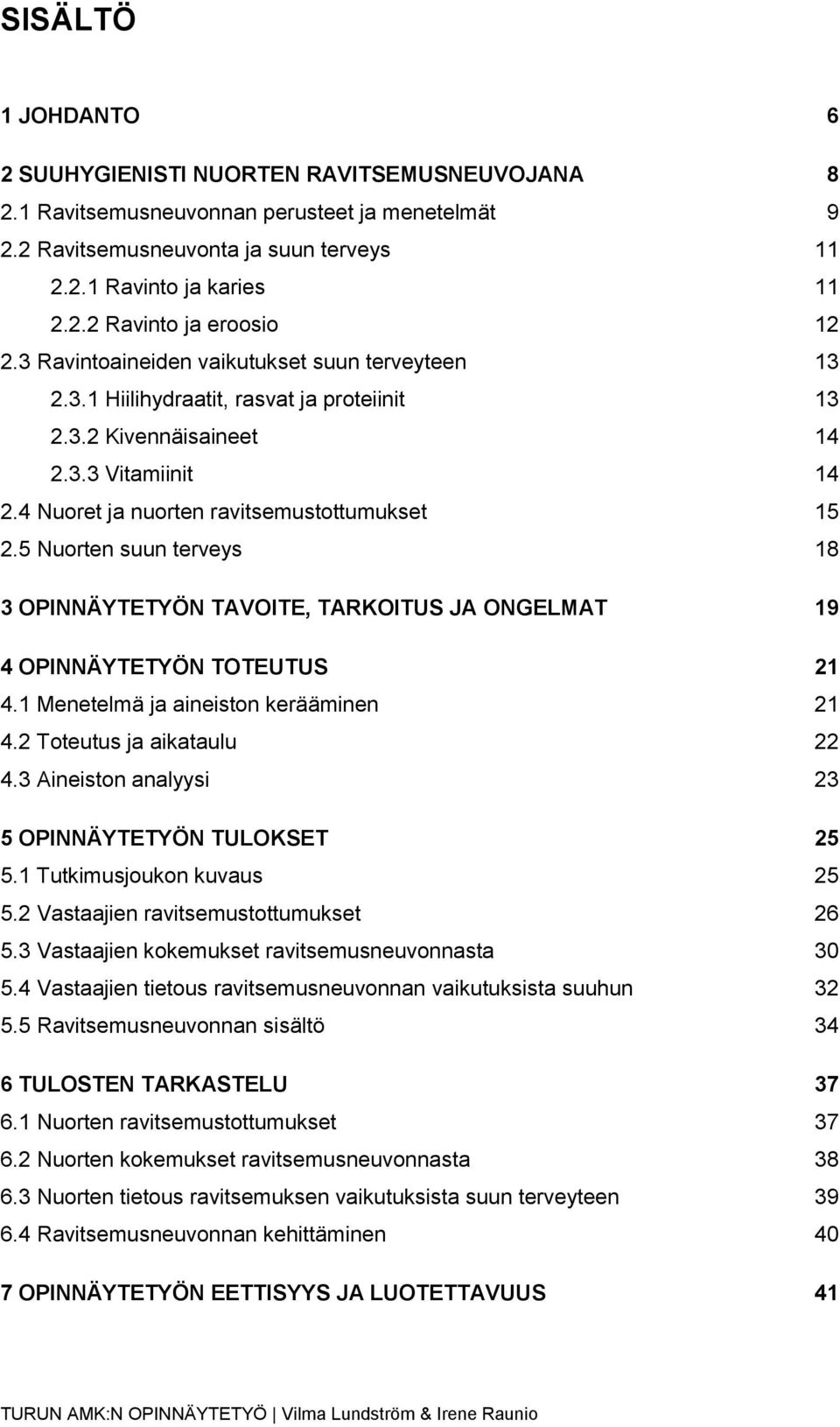 5 Nuorten suun terveys 18 3 OPINNÄYTETYÖN TAVOITE, TARKOITUS JA ONGELMAT 19 4 OPINNÄYTETYÖN TOTEUTUS 21 4.1 Menetelmä ja aineiston kerääminen 21 4.2 Toteutus ja aikataulu 22 4.