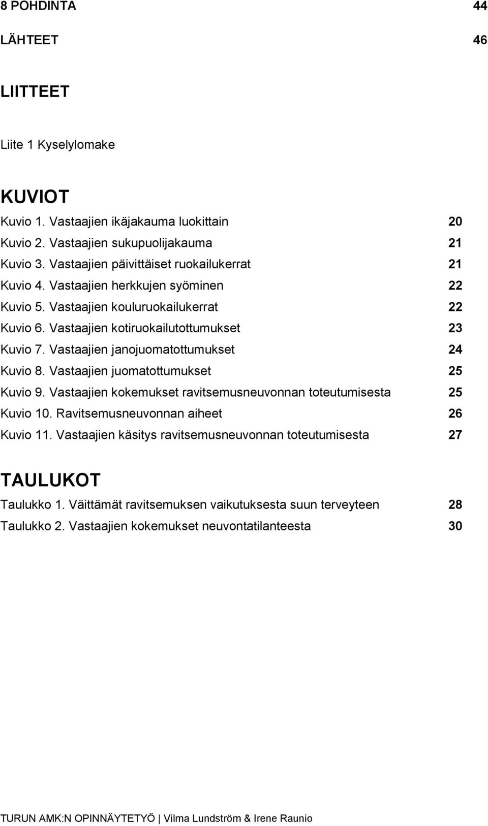 Vastaajien kotiruokailutottumukset 23 Kuvio 7. Vastaajien janojuomatottumukset 24 Kuvio 8. Vastaajien juomatottumukset 25 Kuvio 9.