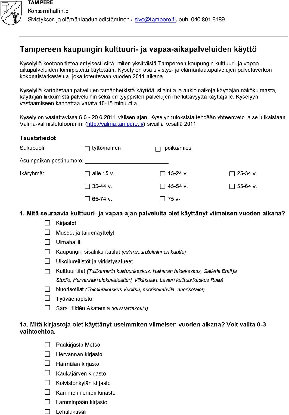 Kyselyllä kartoitetaan palvelujen tämänhetkistä käyttöä, sijaintia ja aukioloaikoja käyttäjän näkökulmasta, käyttäjän liikkumista palveluihin sekä eri tyyppisten palvelujen merkittävyyttä käyttäjälle.