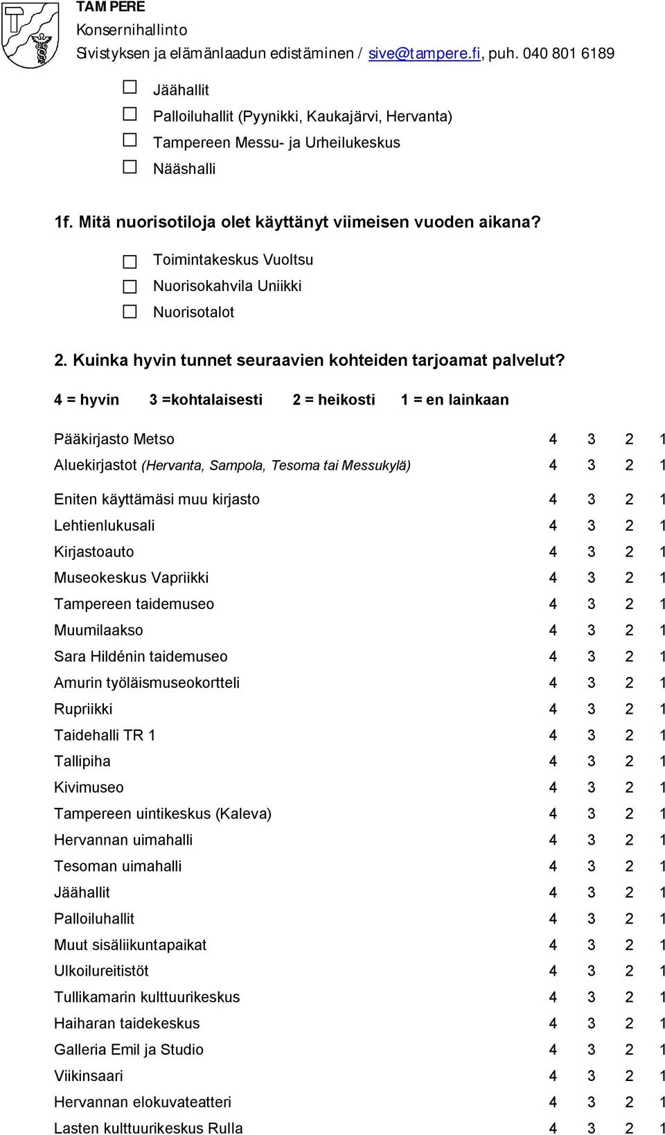 4 = hyvin 3 =kohtalaisesti 2 = heikosti 1 = en lainkaan Pääkirjasto Metso 4 3 2 1 Aluekirjastot (Hervanta, Sampola, Tesoma tai Messukylä) 4 3 2 1 Eniten käyttämäsi muu kirjasto 4 3 2 1