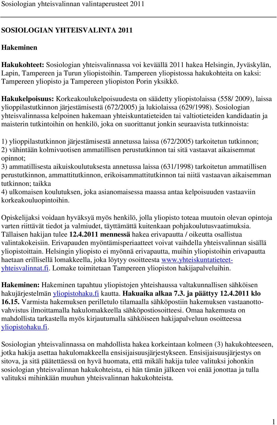 Hakukelpoisuus: Korkeakoulukelpoisuudesta on säädetty yliopistolaissa (558/ 2009), laissa ylioppilastutkinnon järjestämisestä (672/2005) ja lukiolaissa (629/1998).